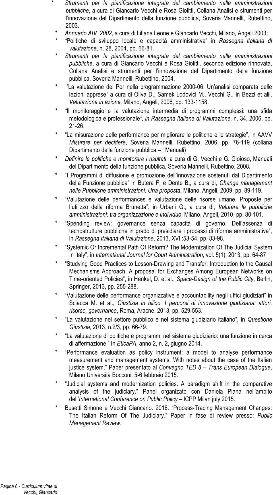 * Annuario AIV 2002, a cura di Liliana Leone e Giancarlo Vecchi, Milano, Angeli 2003; * Politiche di sviluppo locale e capacità amministrativa in Rassegna italiana di valutazione, n. 28, 2004, pp.