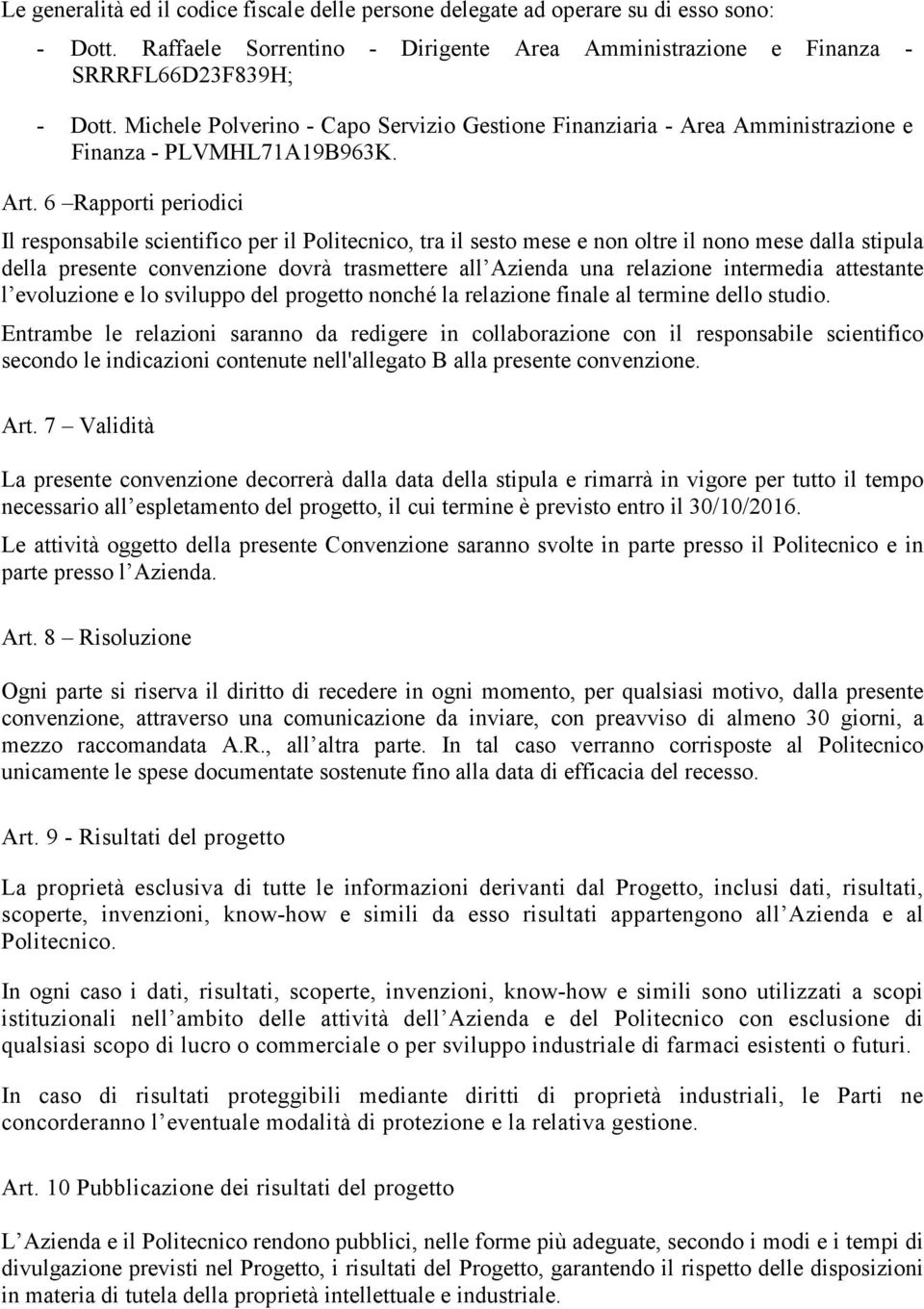 6 Rapporti periodici Il responsabile scientifico per il Politecnico, tra il sesto mese e non oltre il nono mese dalla stipula della presente convenzione dovrà trasmettere all Azienda una relazione