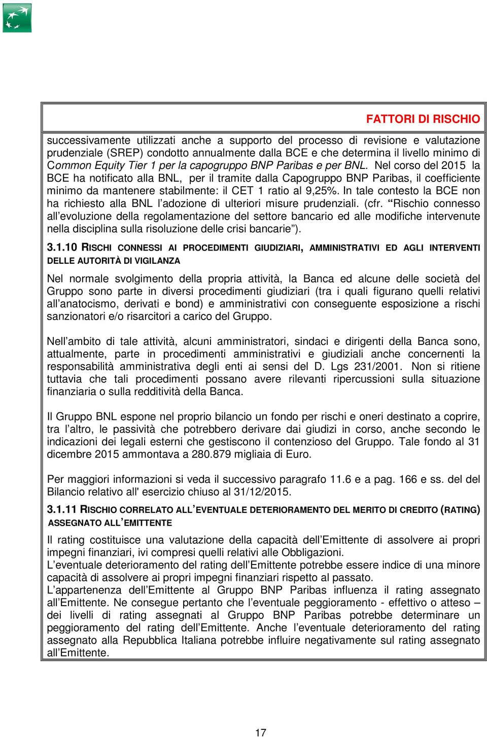 Nel corso del 2015 la BCE ha notificato alla BNL, per il tramite dalla Capogruppo BNP Paribas, il coefficiente minimo da mantenere stabilmente: il CET 1 ratio al 9,25%.