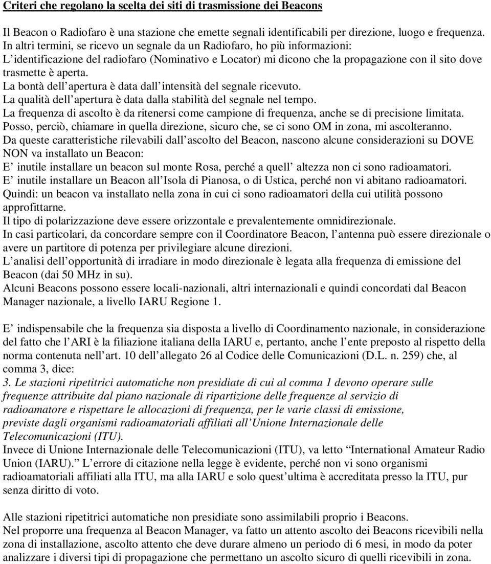 La bontà dell apertura è data dall intensità del segnale ricevuto. La qualità dell apertura è data dalla stabilità del segnale nel tempo.