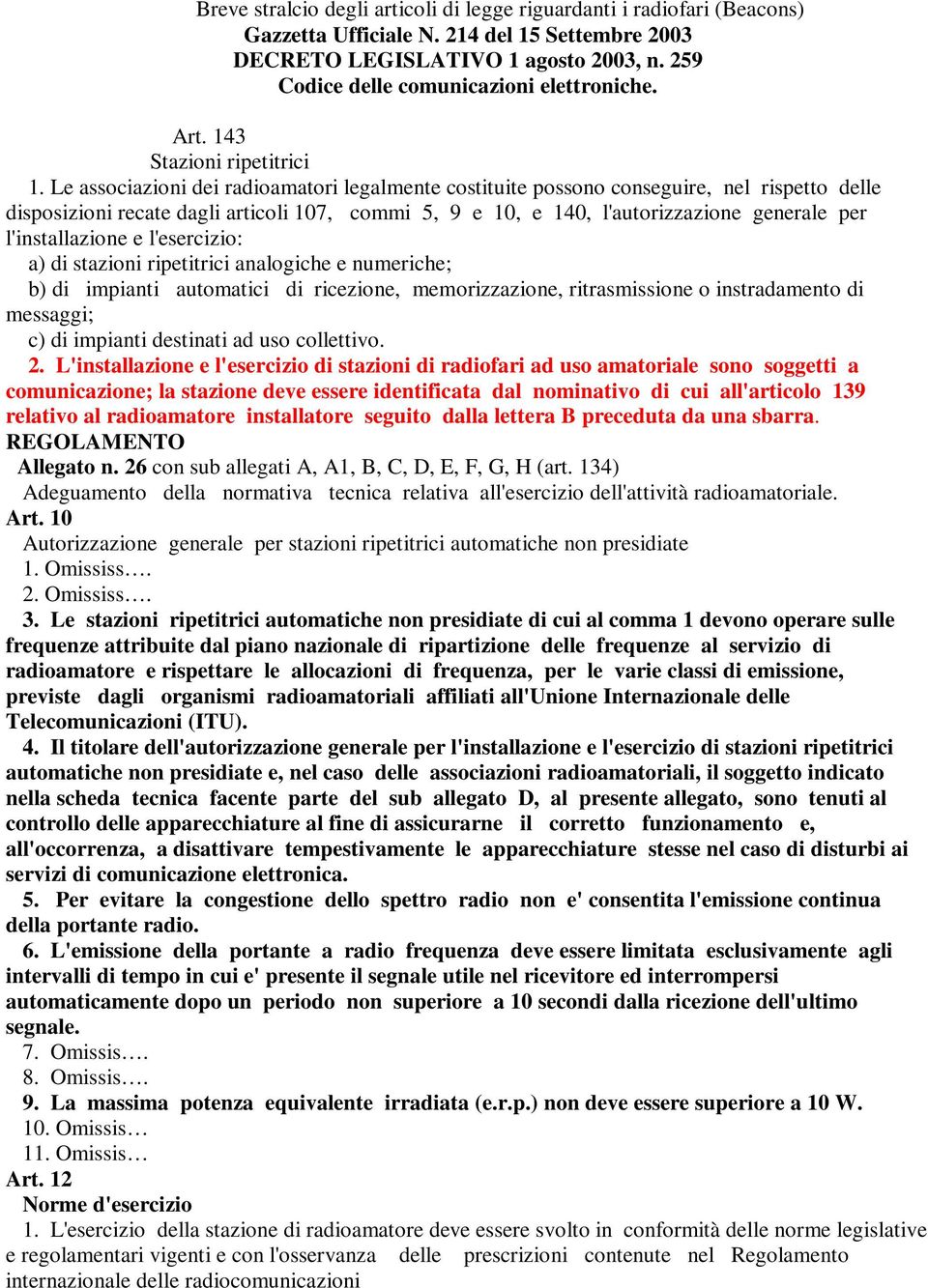 Le associazioni dei radioamatori legalmente costituite possono conseguire, nel rispetto delle disposizioni recate dagli articoli 107, commi 5, 9 e 10, e 140, l'autorizzazione generale per