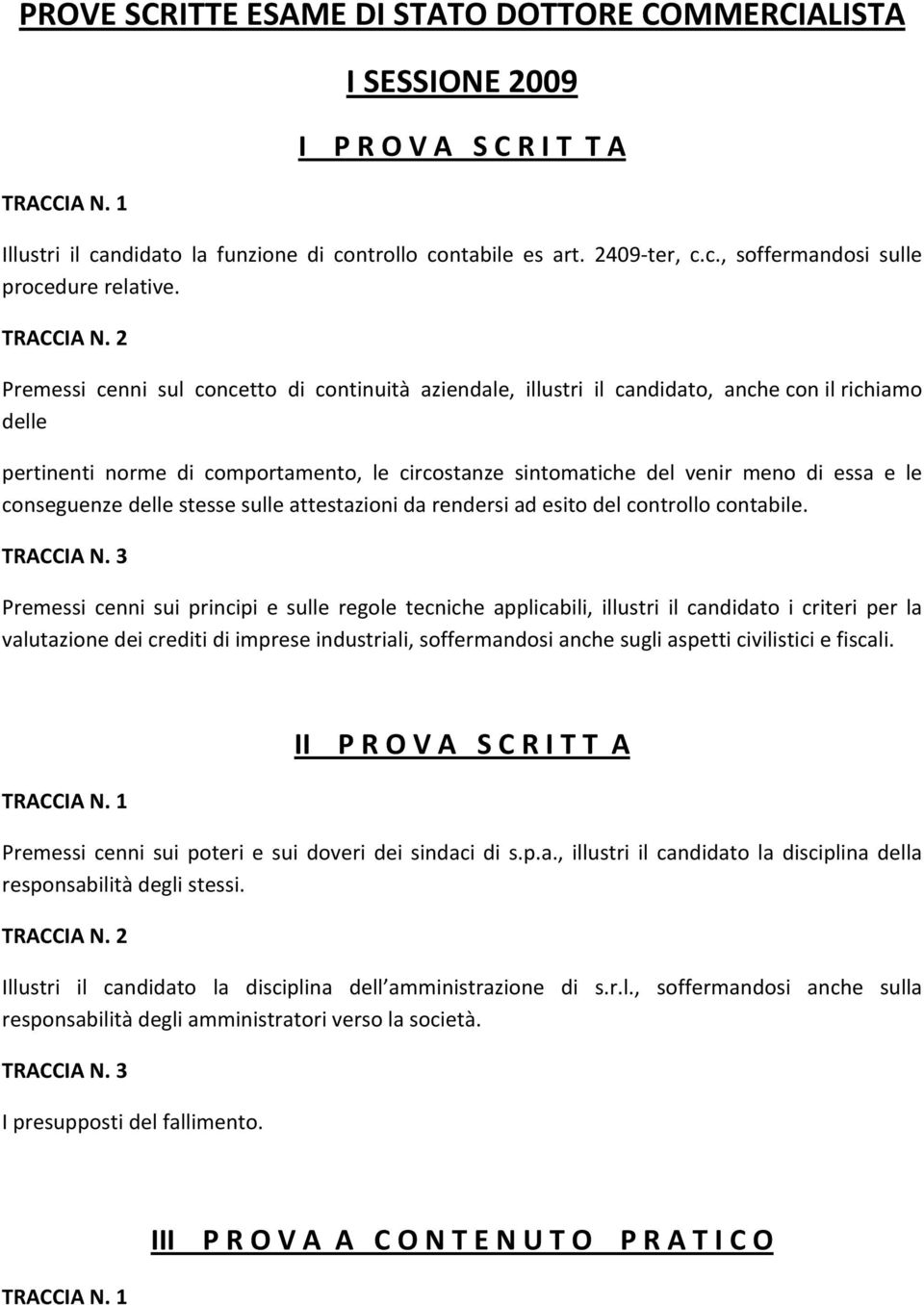 2 Premessi cenni sul concetto di continuità aziendale, illustri il candidato, anche con il richiamo delle pertinenti norme di comportamento, le circostanze sintomatiche del venir meno di essa e le