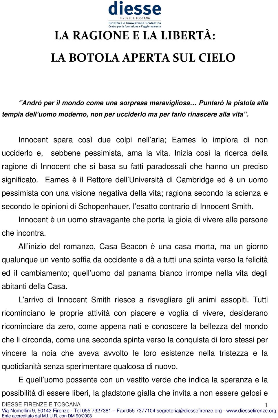 Inizia così la ricerca della ragione di Innocent che si basa su fatti paradossali che hanno un preciso significato.