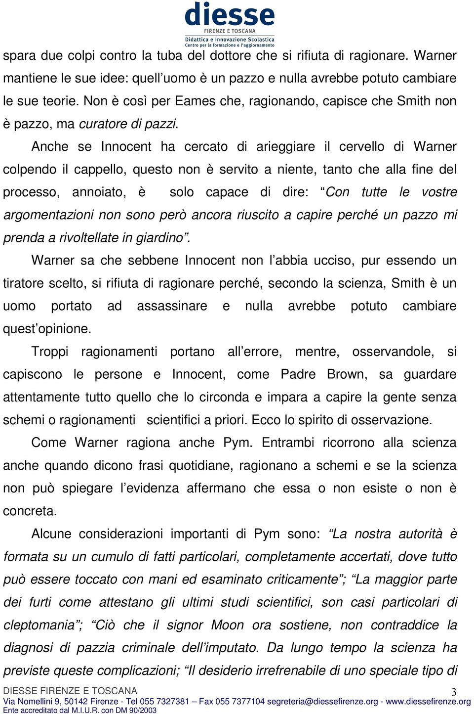 Anche se Innocent ha cercato di arieggiare il cervello di Warner colpendo il cappello, questo non è servito a niente, tanto che alla fine del processo, annoiato, è solo capace di dire: Con tutte le