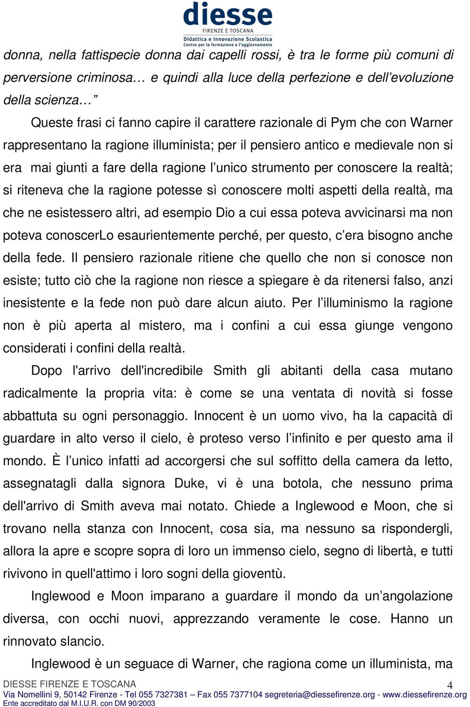 realtà; si riteneva che la ragione potesse sì conoscere molti aspetti della realtà, ma che ne esistessero altri, ad esempio Dio a cui essa poteva avvicinarsi ma non poteva conoscerlo esaurientemente