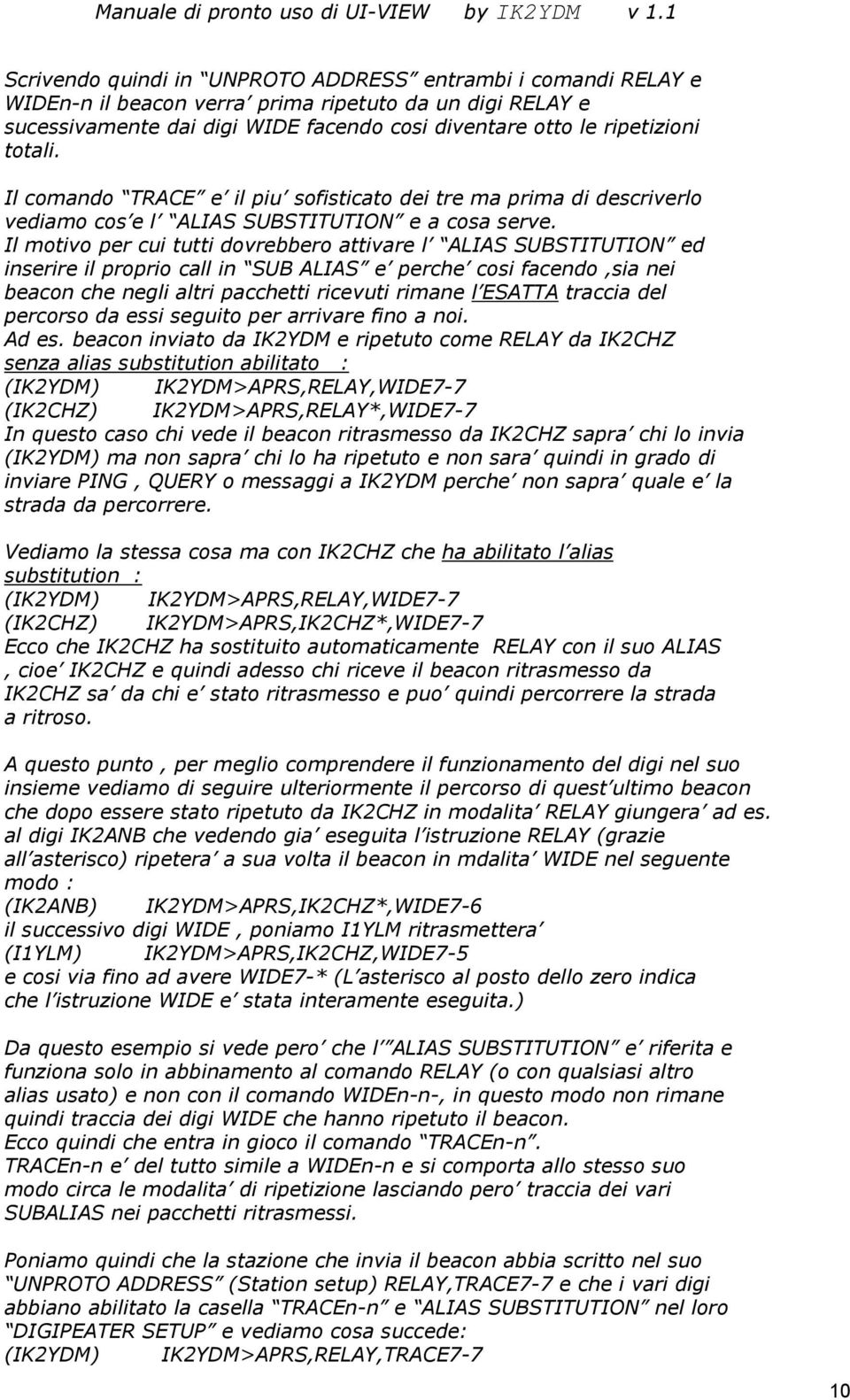 Il motivo per cui tutti dovrebbero attivare l ALIAS SUBSTITUTION ed inserire il proprio call in SUB ALIAS e perche cosi facendo,sia nei beacon che negli altri pacchetti ricevuti rimane l ESATTA