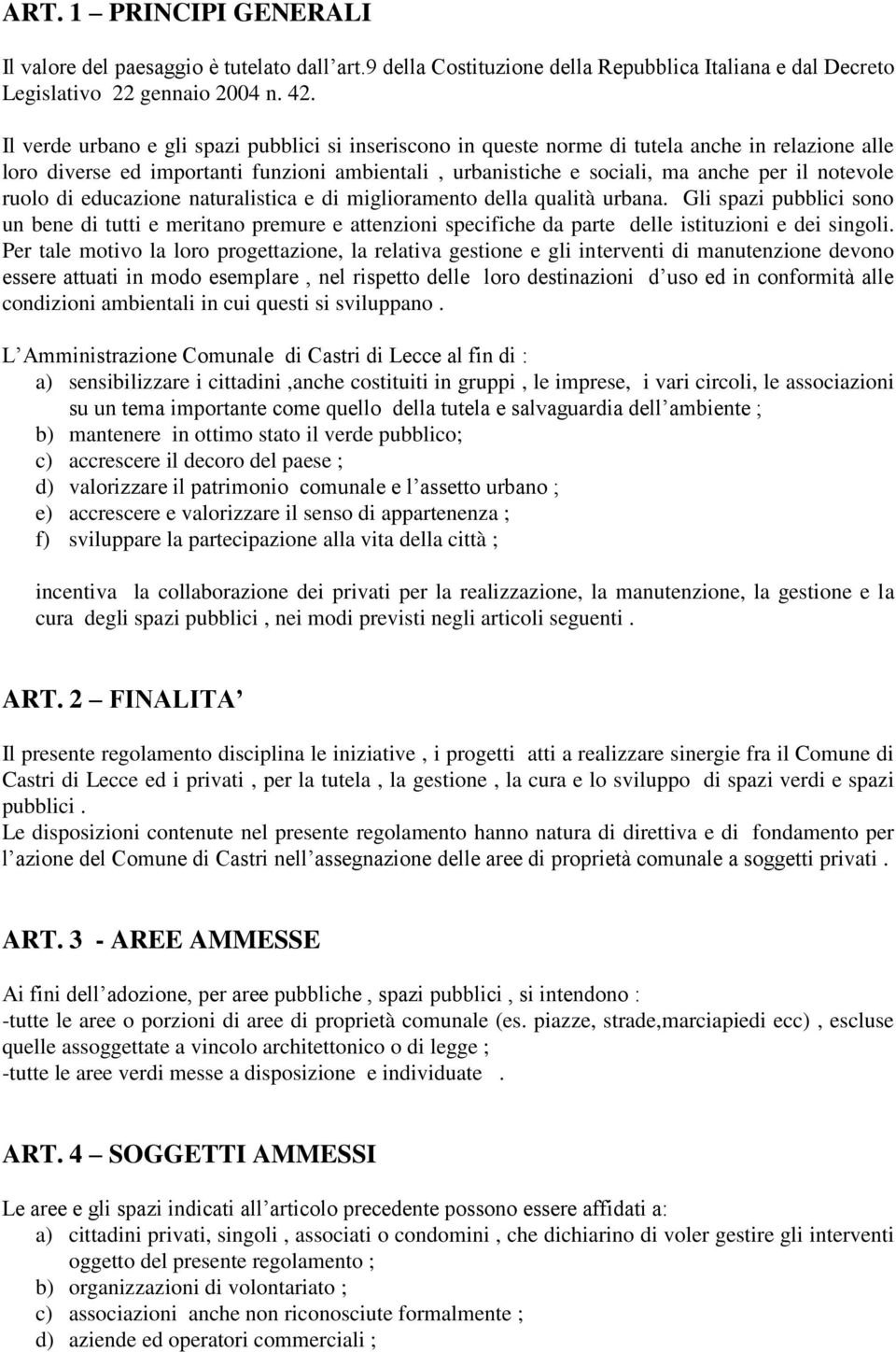 ruolo di educazione naturalistica e di miglioramento della qualità urbana. Gli spazi pubblici sono un bene di tutti e meritano premure e attenzioni specifiche da parte delle istituzioni e dei singoli.