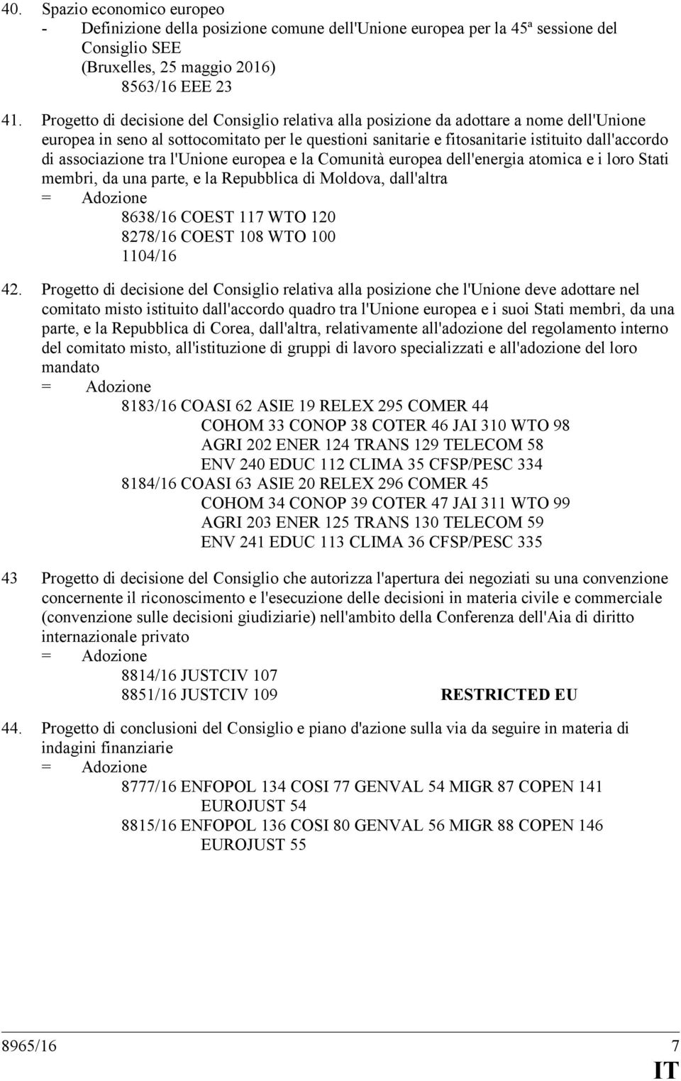 associazione tra l'unione europea e la Comunità europea dell'energia atomica e i loro Stati membri, da una parte, e la Repubblica di Moldova, dall'altra 8638/16 COEST 117 WTO 120 8278/16 COEST 108