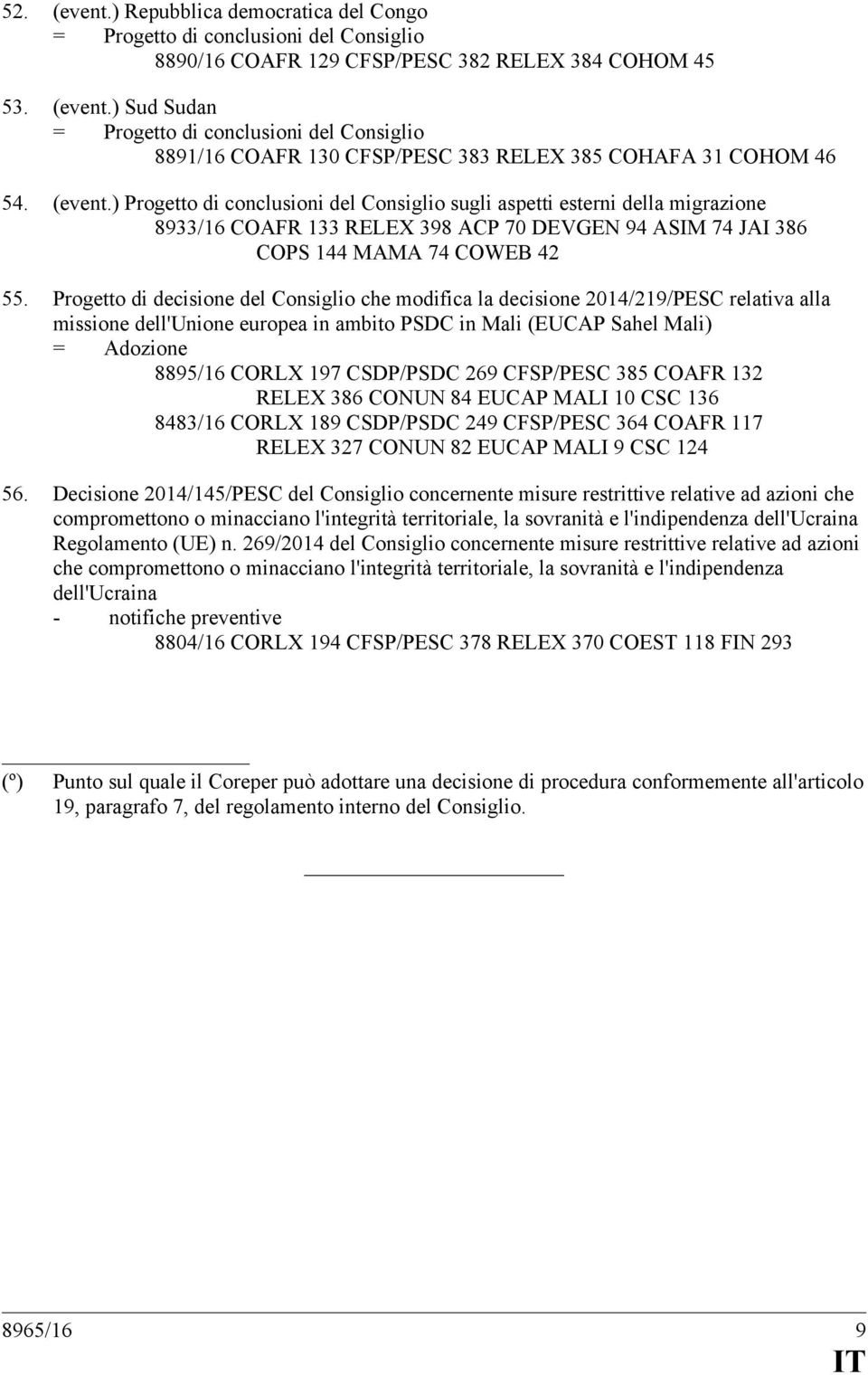 Progetto di decisione del Consiglio che modifica la decisione 2014/219/PESC relativa alla missione dell'unione europea in ambito PSDC in Mali (EUCAP Sahel Mali) 8895/16 CORLX 197 CSDP/PSDC 269