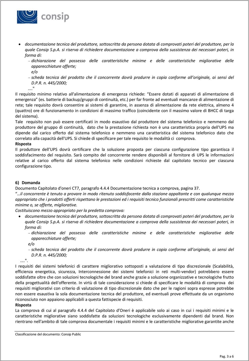 ) per far fronte ad eventuali mancanze di alimentazione di rete; tale requisito dovrà consentire ai sistemi di garantire, in assenza di alimentazione da rete elettrica, almeno 4 (quattro) ore di