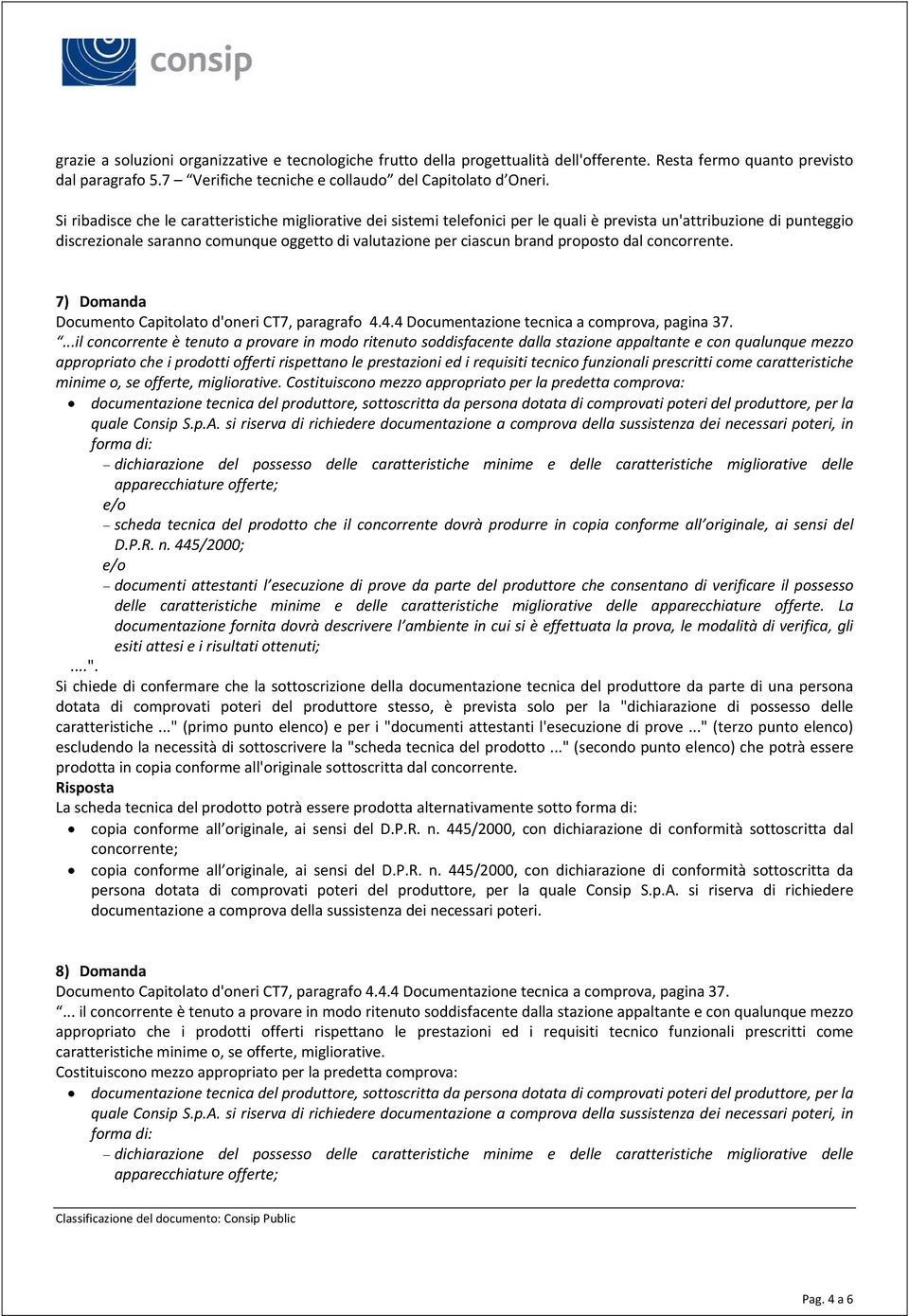 proposto dal concorrente. 7) Domanda Documento Capitolato d'oneri CT7, paragrafo 4.4.4 Documentazione tecnica a comprova, pagina 37.