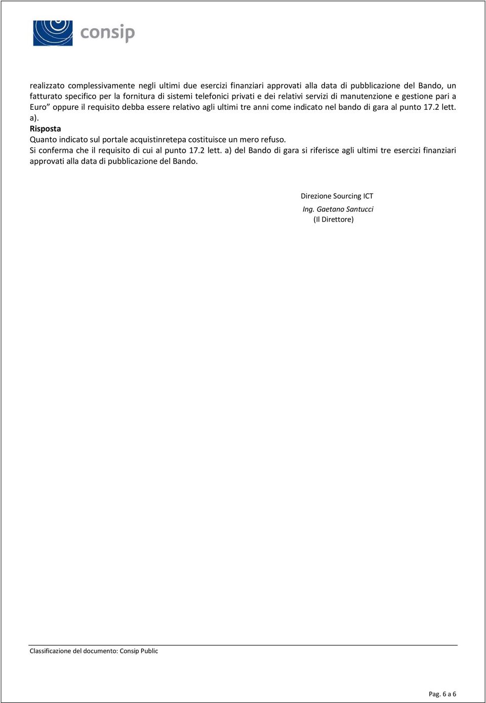 di gara al punto 17.2 lett. a). Quanto indicato sul portale acquistinretepa costituisce un mero refuso. Si conferma che il requisito di cui al punto 17.2 lett. a) del Bando di gara si riferisce agli ultimi tre esercizi finanziari approvati alla data di pubblicazione del Bando.