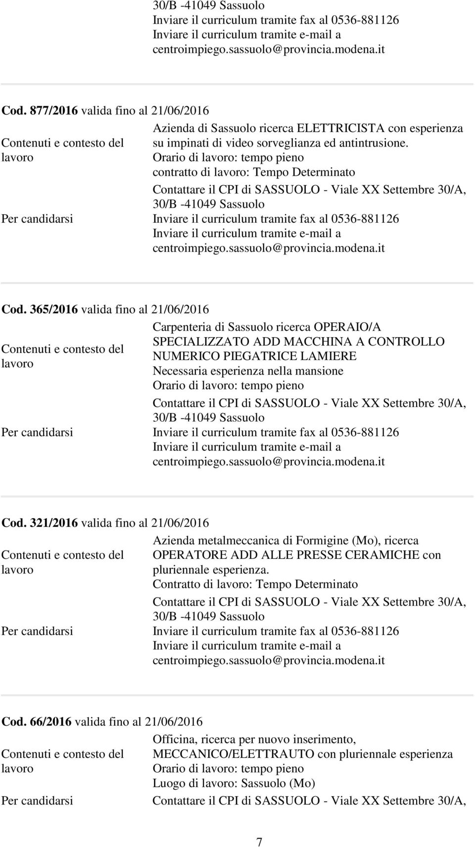 365/2016 valida fino al 21/06/2016 Carpenteria di Sassuolo ricerca OPERAIO/A SPECIALIZZATO ADD MACCHINA A CONTROLLO NUMERICO PIEGATRICE LAMIERE Necessaria esperienza nella mansione Orario di :