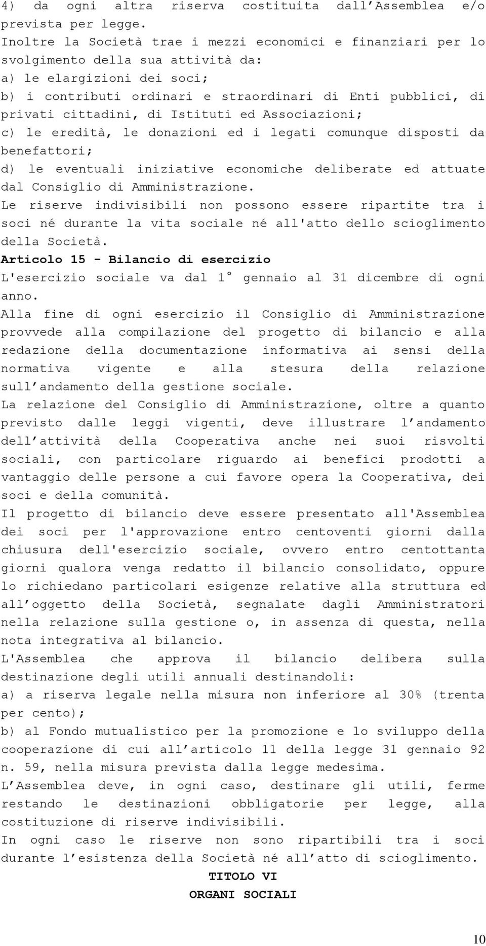 cittadini, di Istituti ed Associazioni; c) le eredità, le donazioni ed i legati comunque disposti da benefattori; d) le eventuali iniziative economiche deliberate ed attuate dal Consiglio di