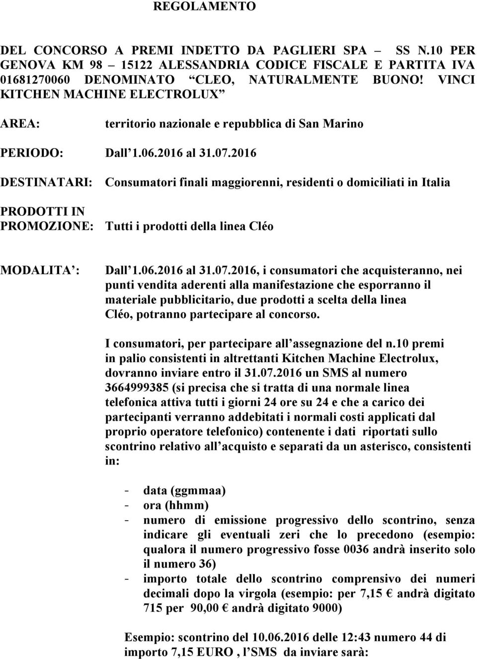 2016 DESTINATARI: Consumatori finali maggiorenni, residenti o domiciliati in Italia PRODOTTI IN PROMOZIONE: Tutti i prodotti della linea Cléo MODALITA : Dall 1.06.2016 al 31.07.