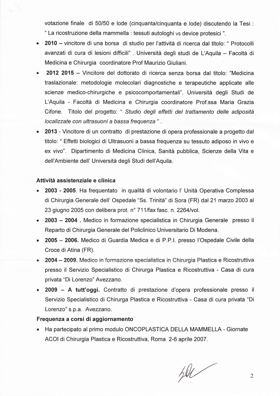 Università degli studi de L'Aquila - Facoltà di Medicina e Chirurgia coordinatore Prof Maurizio Giuliani.