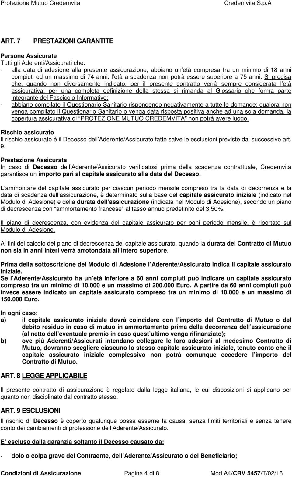 Si precisa che, quando non diversamente indicato, per il presente contratto verrà sempre considerata l età assicurativa: per una completa definizione della stessa si rimanda al Glossario che forma