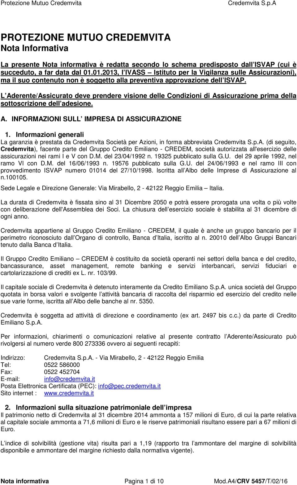 L Aderente/Assicurato deve prendere visione delle Condizioni di Assicurazione prima della sottoscrizione dell adesione. A. INFORMAZIONI SULL IMPRESA DI ASSICURAZIONE 1.