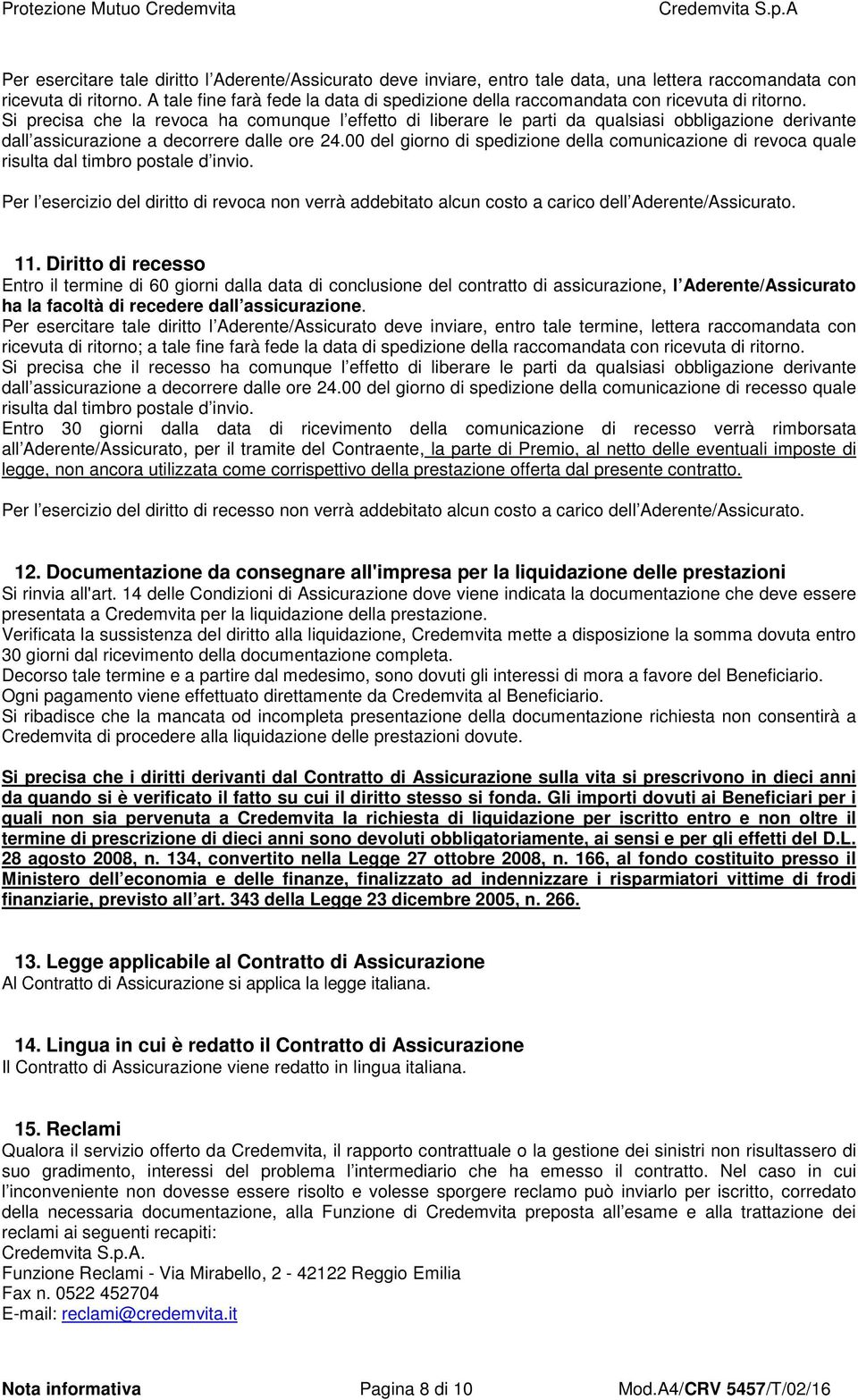 Si precisa che la revoca ha comunque l effetto di liberare le parti da qualsiasi obbligazione derivante dall assicurazione a decorrere dalle ore 24.