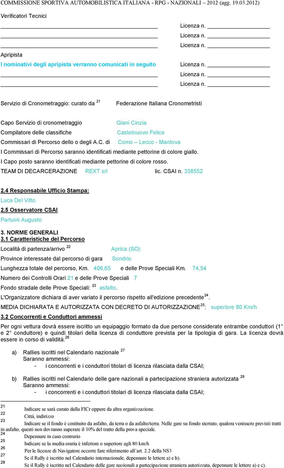 I Capo posto saranno identificati mediante pettorine di colore rosso. TEAM DI DECARCERAZIONE REXT srl lic. CSAI n. 338552 2.4 Responsabile Ufficio Stampa: Luca Del Vitto 2.