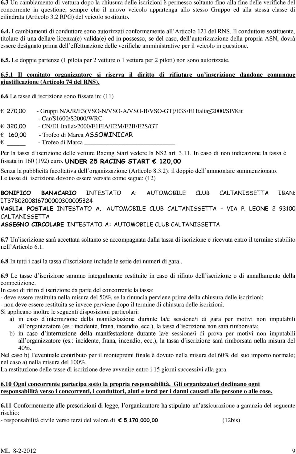 Il conduttore sostituente, titolare di una della/e licenza(e) valida(e) ed in possesso, se del caso, dell autorizzazione della propria ASN, dovrà essere designato prima dell effettuazione delle