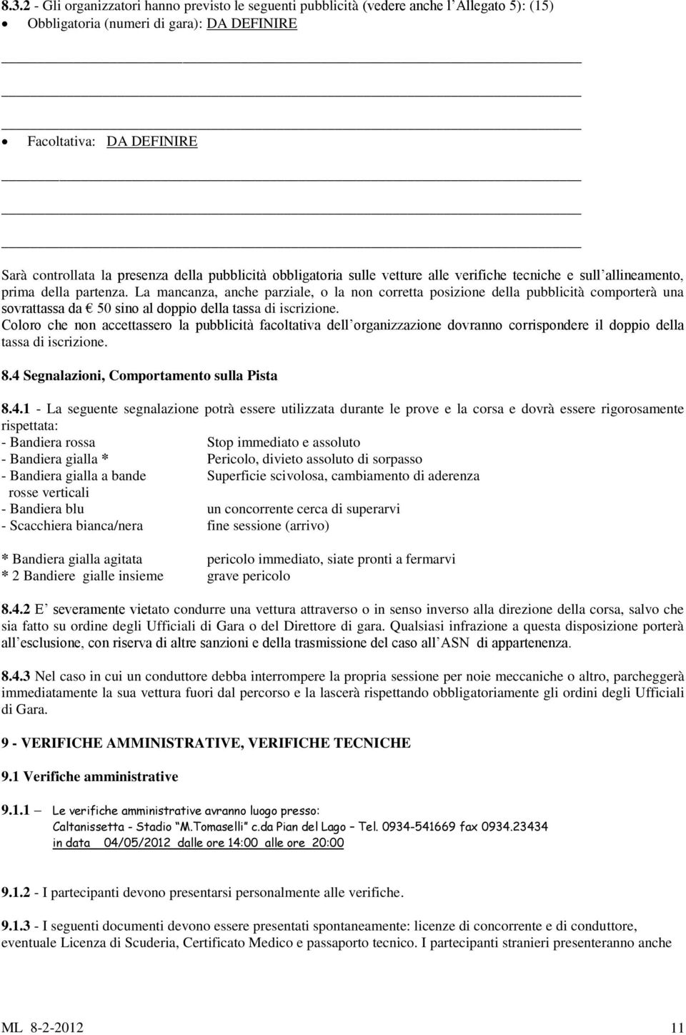 La mancanza, anche parziale, o la non corretta posizione della pubblicità comporterà una sovrattassa da 50 sino al doppio della tassa di iscrizione.