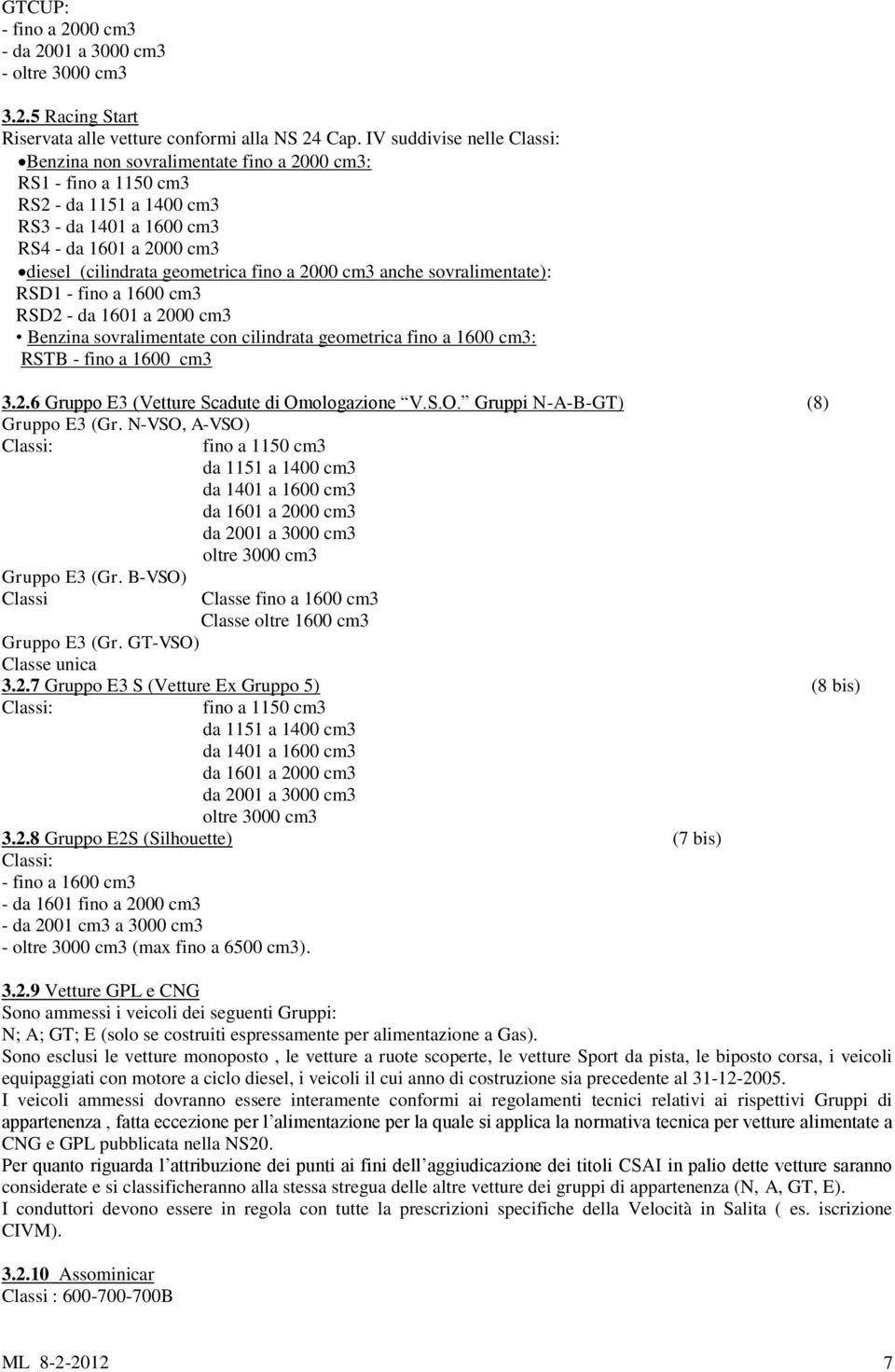 fino a 2000 cm3 anche sovralimentate): RSD1 - fino a 1600 cm3 RSD2 - da 1601 a 2000 cm3 Benzina sovralimentate con cilindrata geometrica fino a 1600 cm3: RSTB - fino a 1600 cm3 3.2.6 Gruppo E3 (Vetture Scadute di Omologazione V.