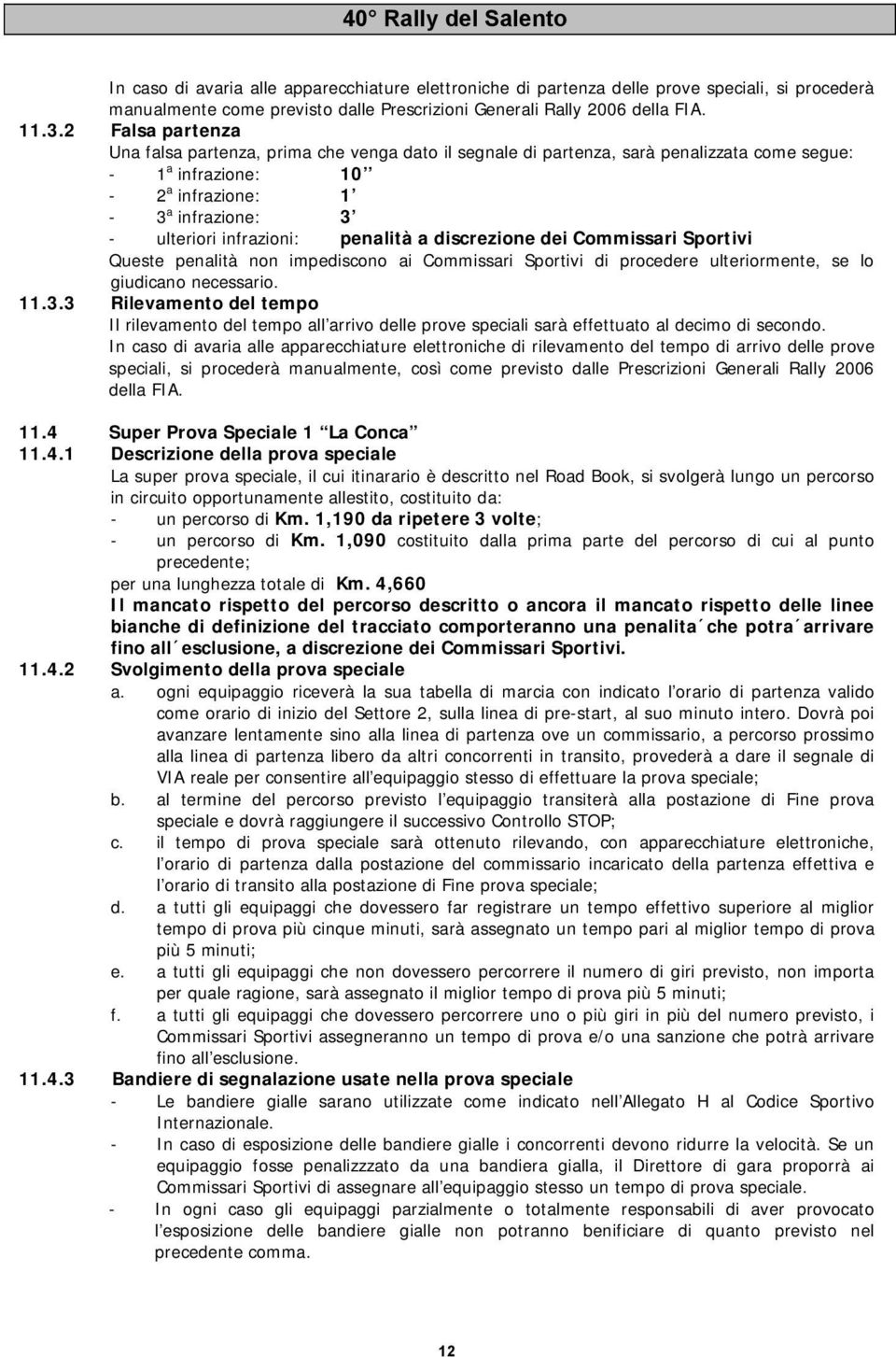 penalità a discrezione dei Commissari Sportivi Queste penalità non impediscono ai Commissari Sportivi di procedere ulteriormente, se lo giudicano necessario. 11.3.