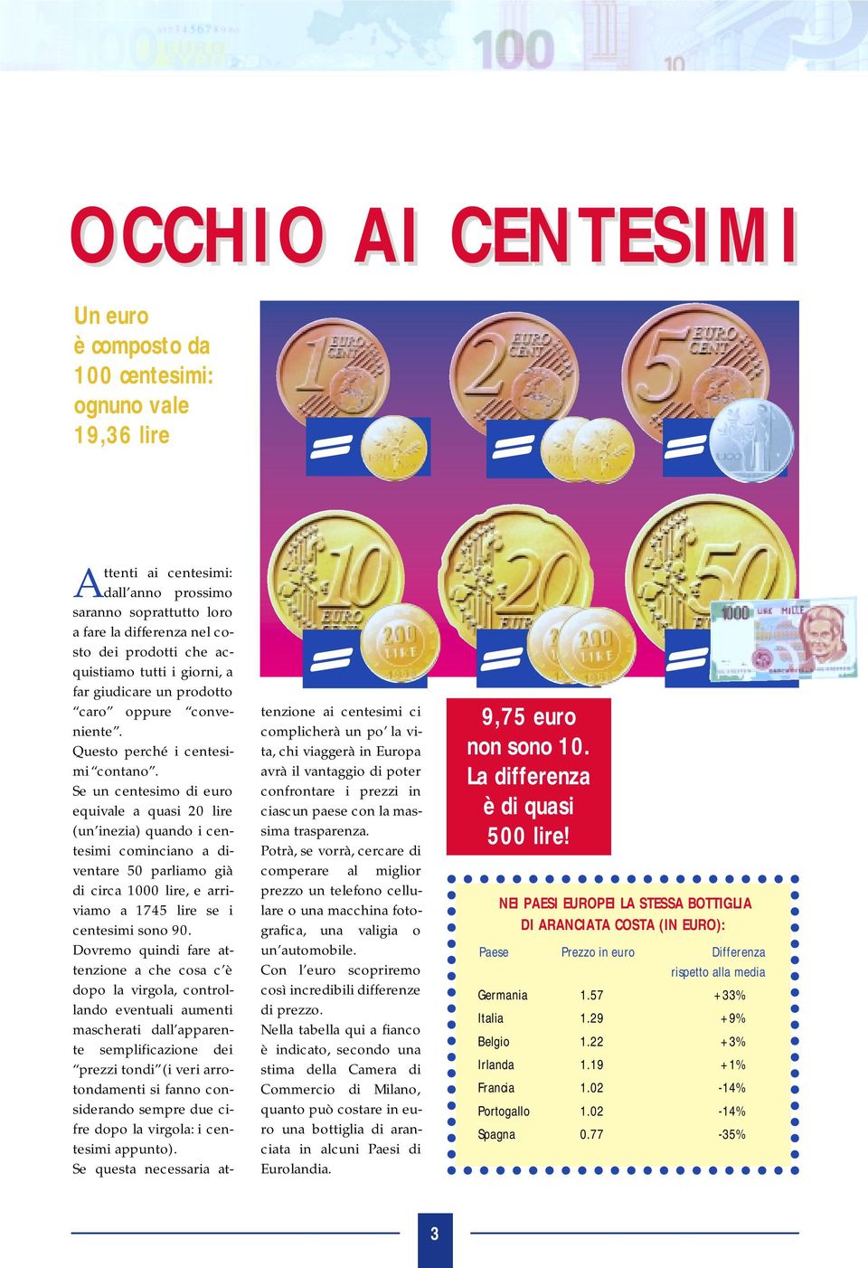 Se un centesimo di euro equivale a quasi 20 lire (un inezia) quando i centesimi cominciano a diventare 50 parliamo già di circa 1000 lire, e arriviamo a 1745 lire se i centesimi sono 90.