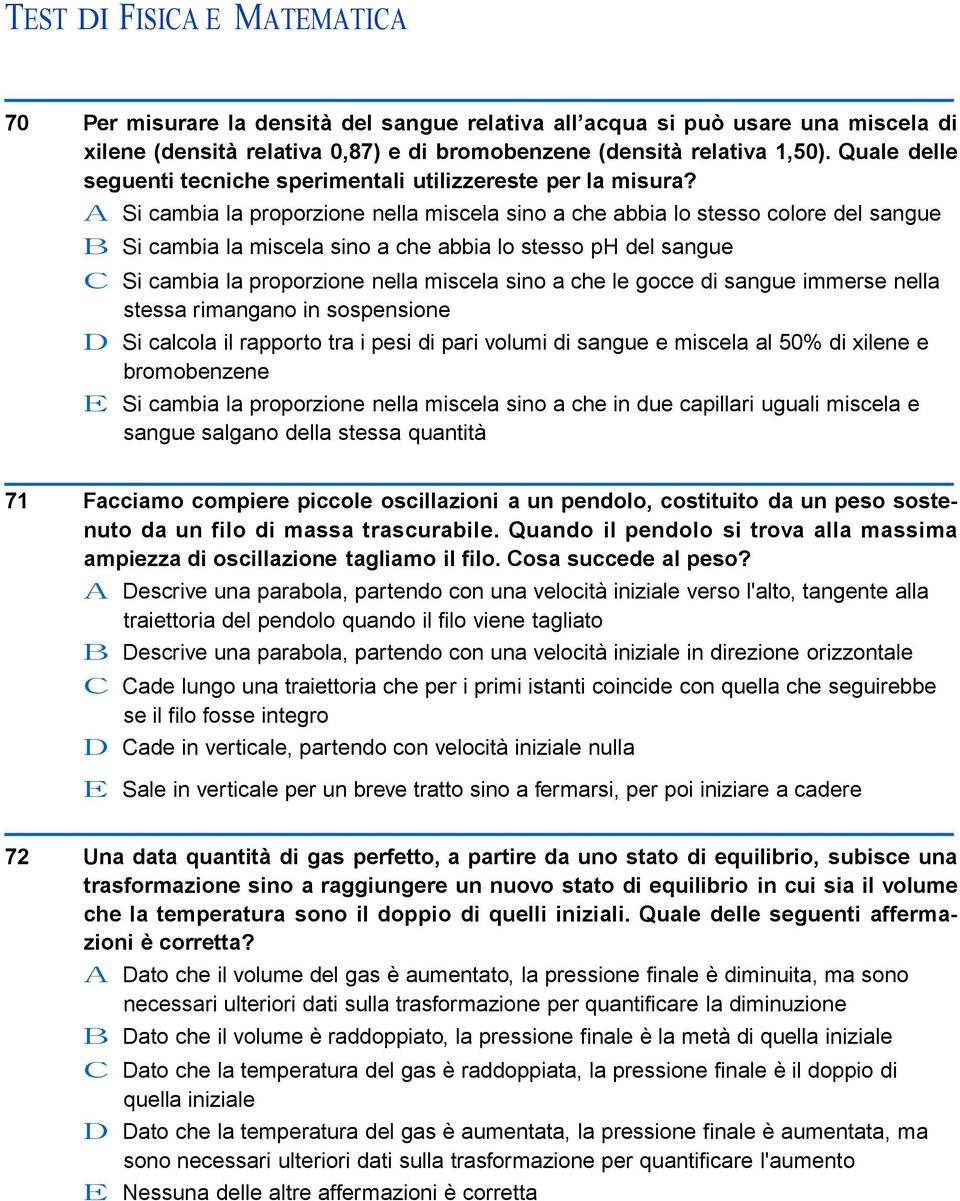 A Si cambia la proporzione nella miscela sino a che abbia lo stesso colore del sangue B Si cambia la miscela sino a che abbia lo stesso ph del sangue C Si cambia la proporzione nella miscela sino a