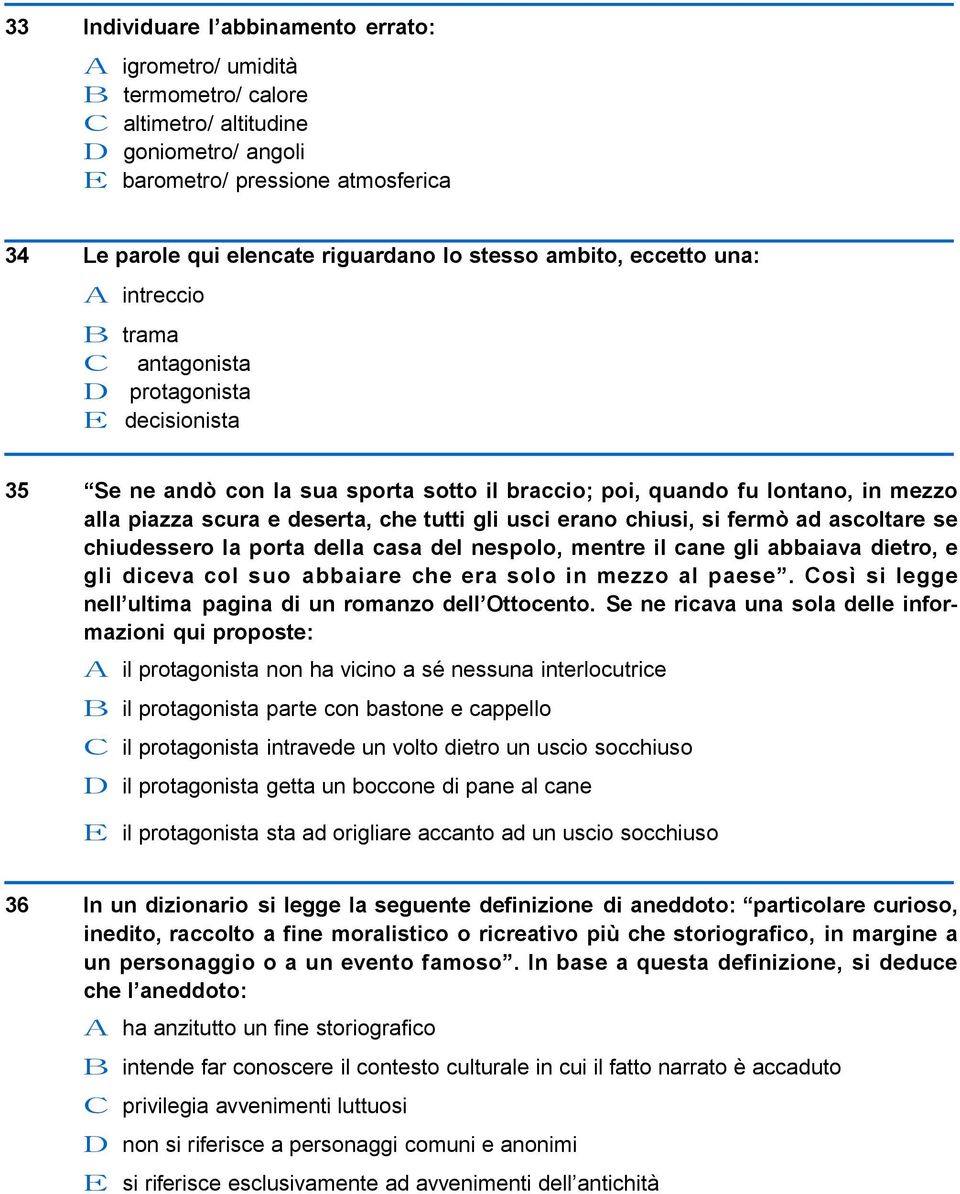 deserta, che tutti gli usci erano chiusi, si fermò ad ascoltare se chiudessero la porta della casa del nespolo, mentre il cane gli abbaiava dietro, e gli diceva col suo abbaiare che era solo in mezzo