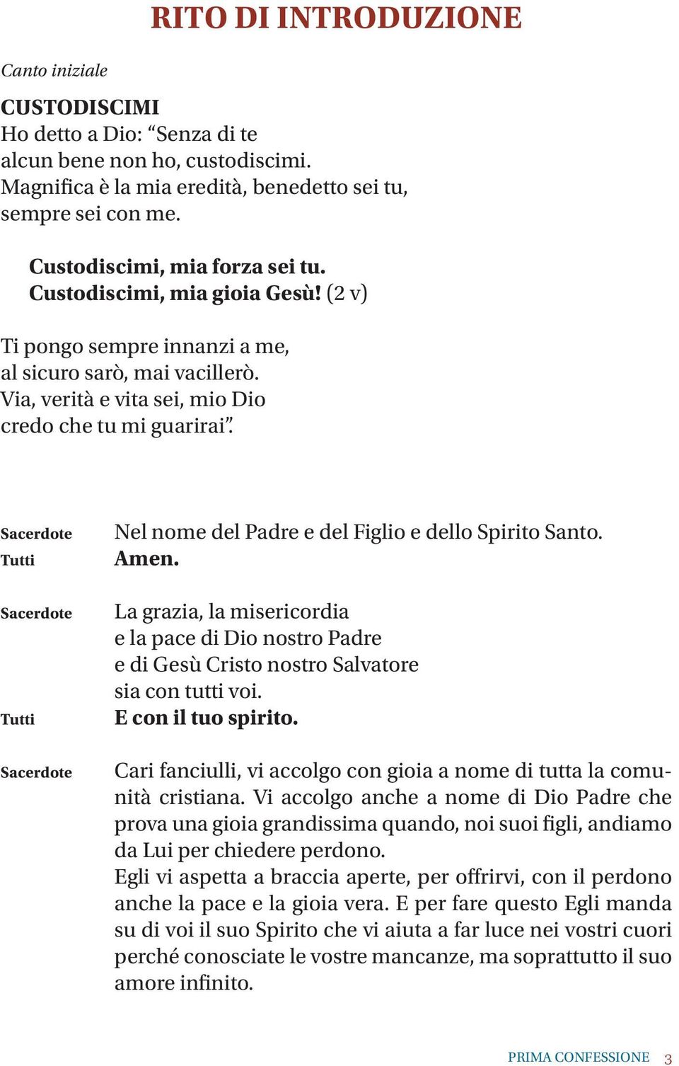 Nel nome del Padre e del Figlio e dello Spirito Santo. La grazia, la misericordia e la pace di Dio nostro Padre e di Gesù Cristo nostro Salvatore sia con tutti voi. E con il tuo spirito.