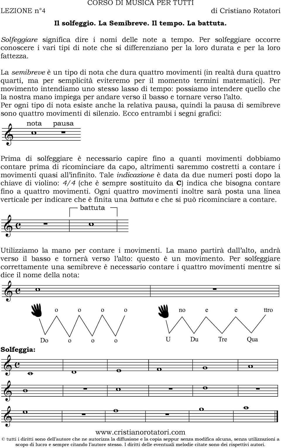 La semibreve è un tipo di nota che dura quattro movimenti (in realtà dura quattro quarti, ma per semplicità eviteremo per il momento termini matematici).