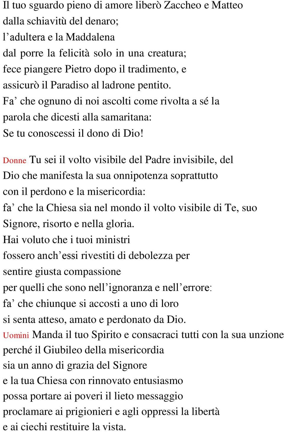 Donne Tu sei il volto visibile del Padre invisibile, del Dio che manifesta la sua onnipotenza soprattutto con il perdono e la misericordia: fa che la Chiesa sia nel mondo il volto visibile di Te, suo