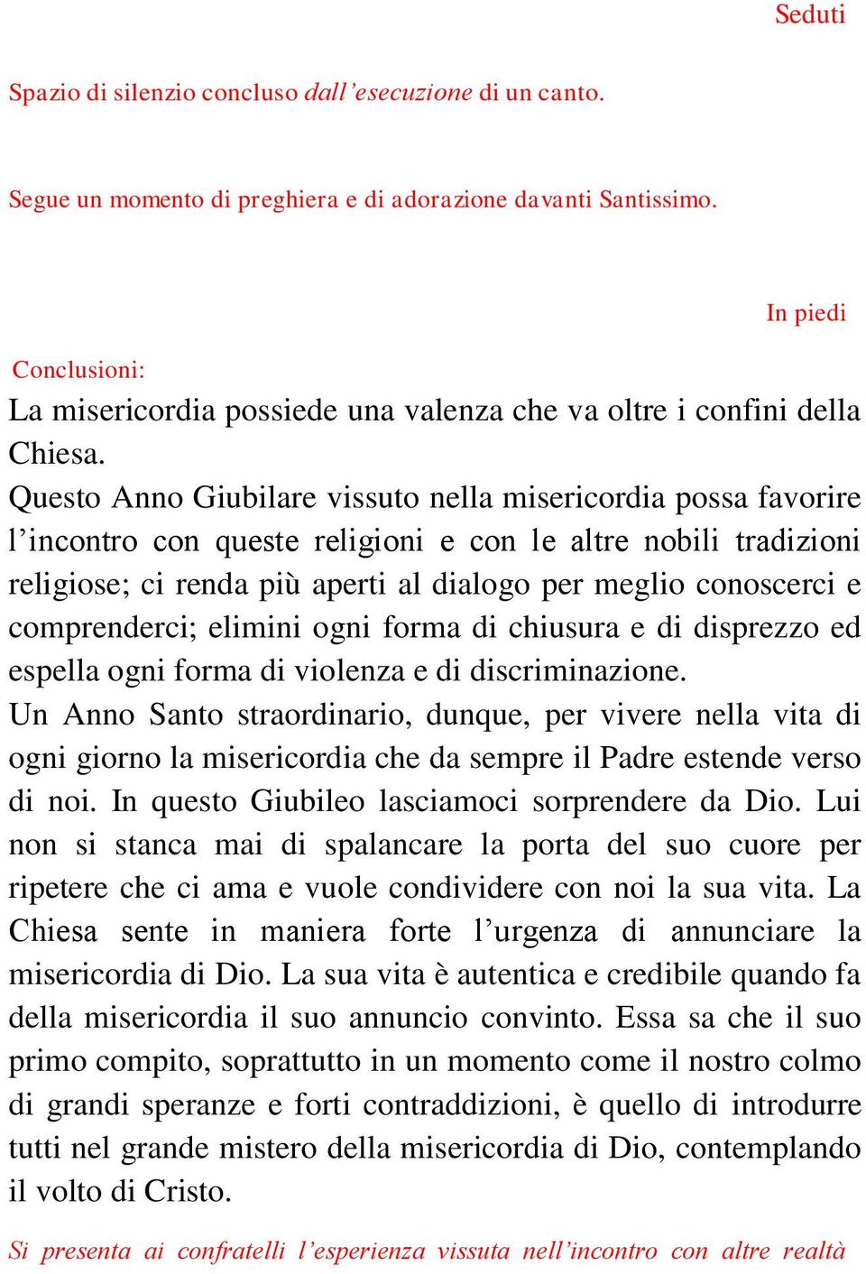 Questo Anno Giubilare vissuto nella misericordia possa favorire l incontro con queste religioni e con le altre nobili tradizioni religiose; ci renda più aperti al dialogo per meglio conoscerci e