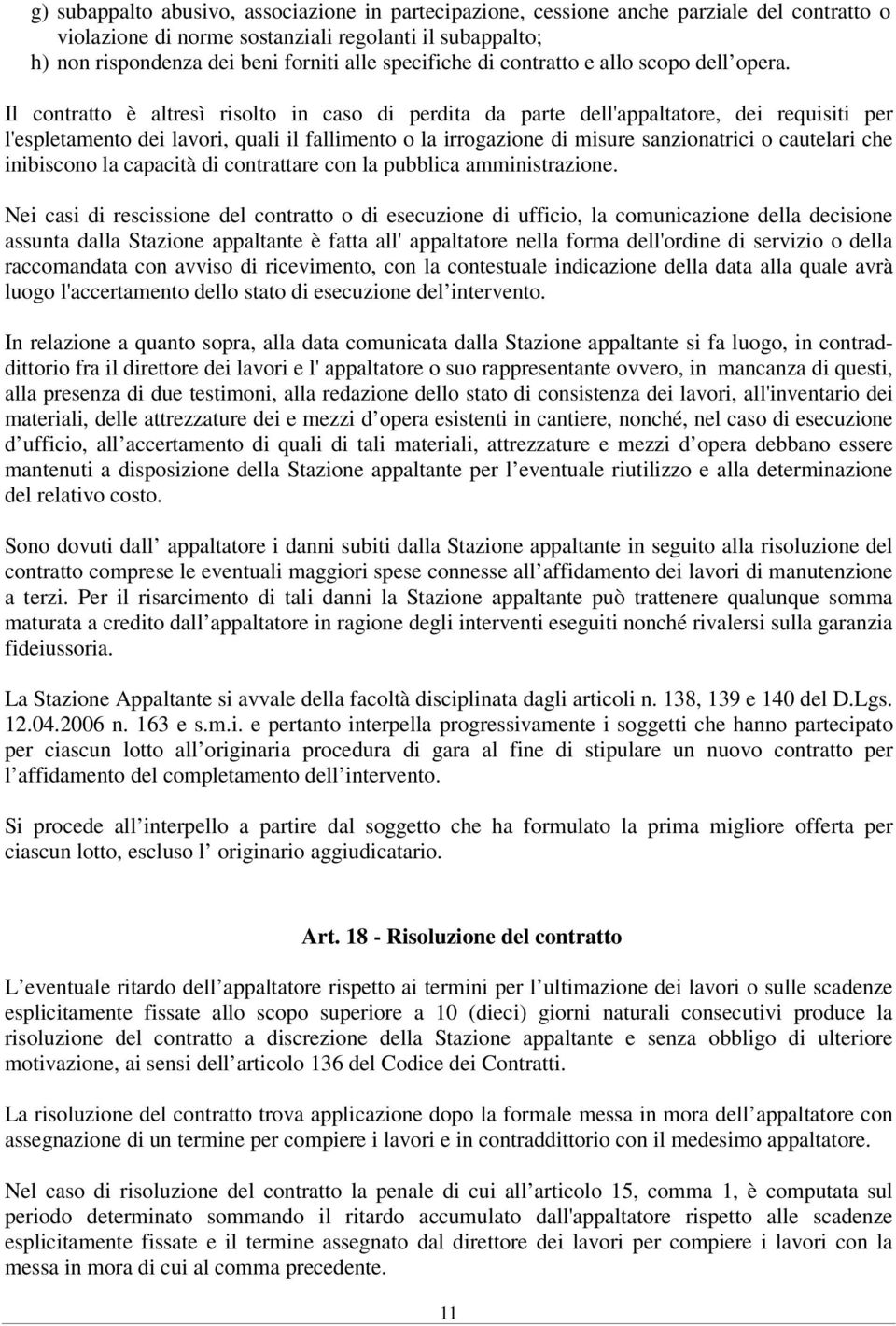 Il contratto è altresì risolto in caso di perdita da parte dell'appaltatore, dei requisiti per l'espletamento dei lavori, quali il fallimento o la irrogazione di misure sanzionatrici o cautelari che