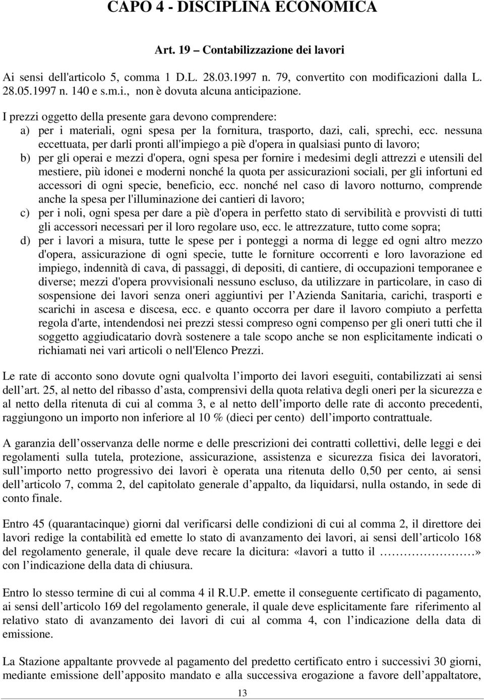 nessuna eccettuata, per darli pronti all'impiego a piè d'opera in qualsiasi punto di lavoro; b) per gli operai e mezzi d'opera, ogni spesa per fornire i medesimi degli attrezzi e utensili del