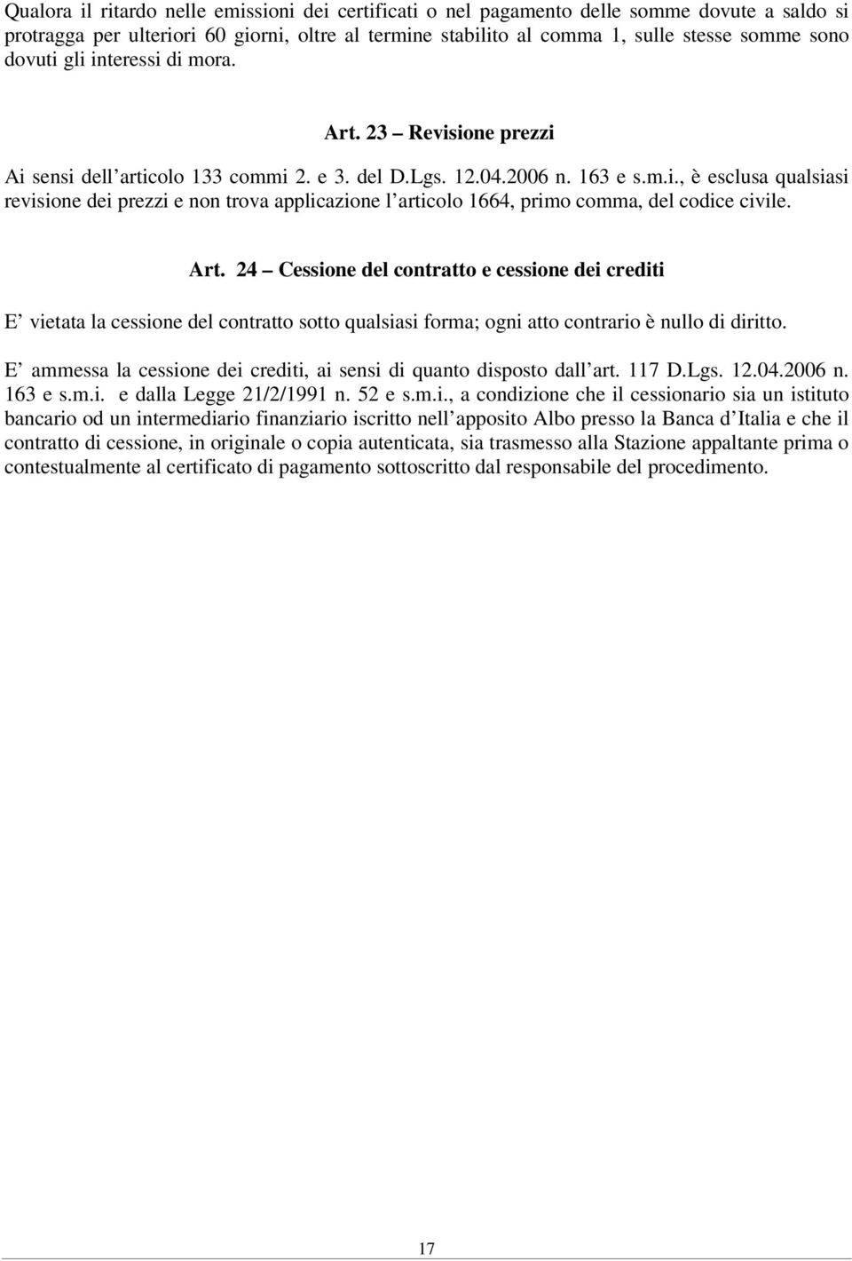 Art. 24 Cessione del contratto e cessione dei crediti E vietata la cessione del contratto sotto qualsiasi forma; ogni atto contrario è nullo di diritto.