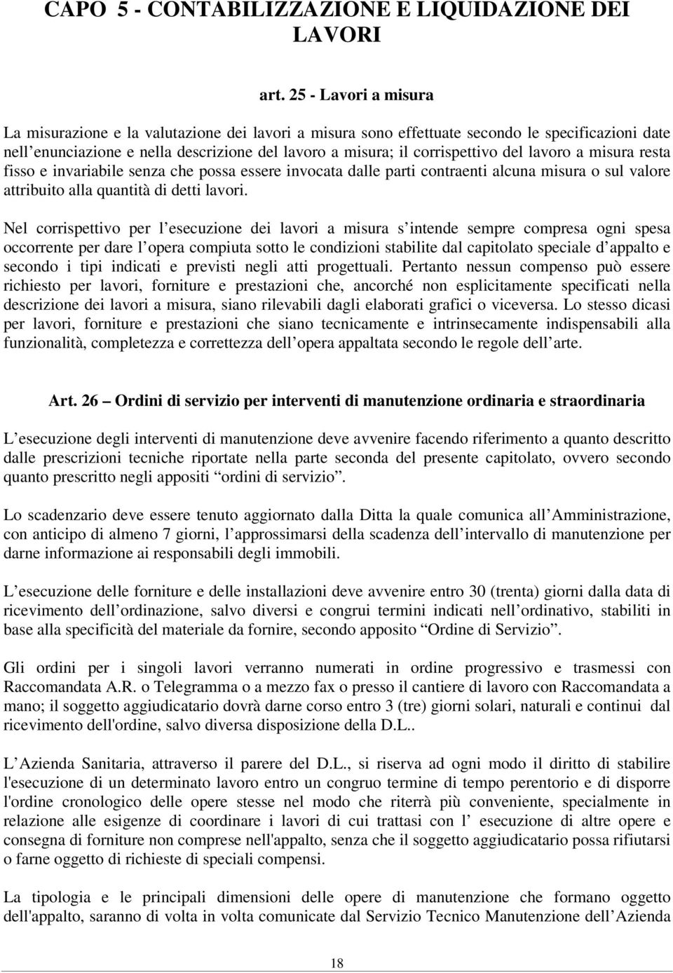 lavoro a misura resta fisso e invariabile senza che possa essere invocata dalle parti contraenti alcuna misura o sul valore attribuito alla quantità di detti lavori.