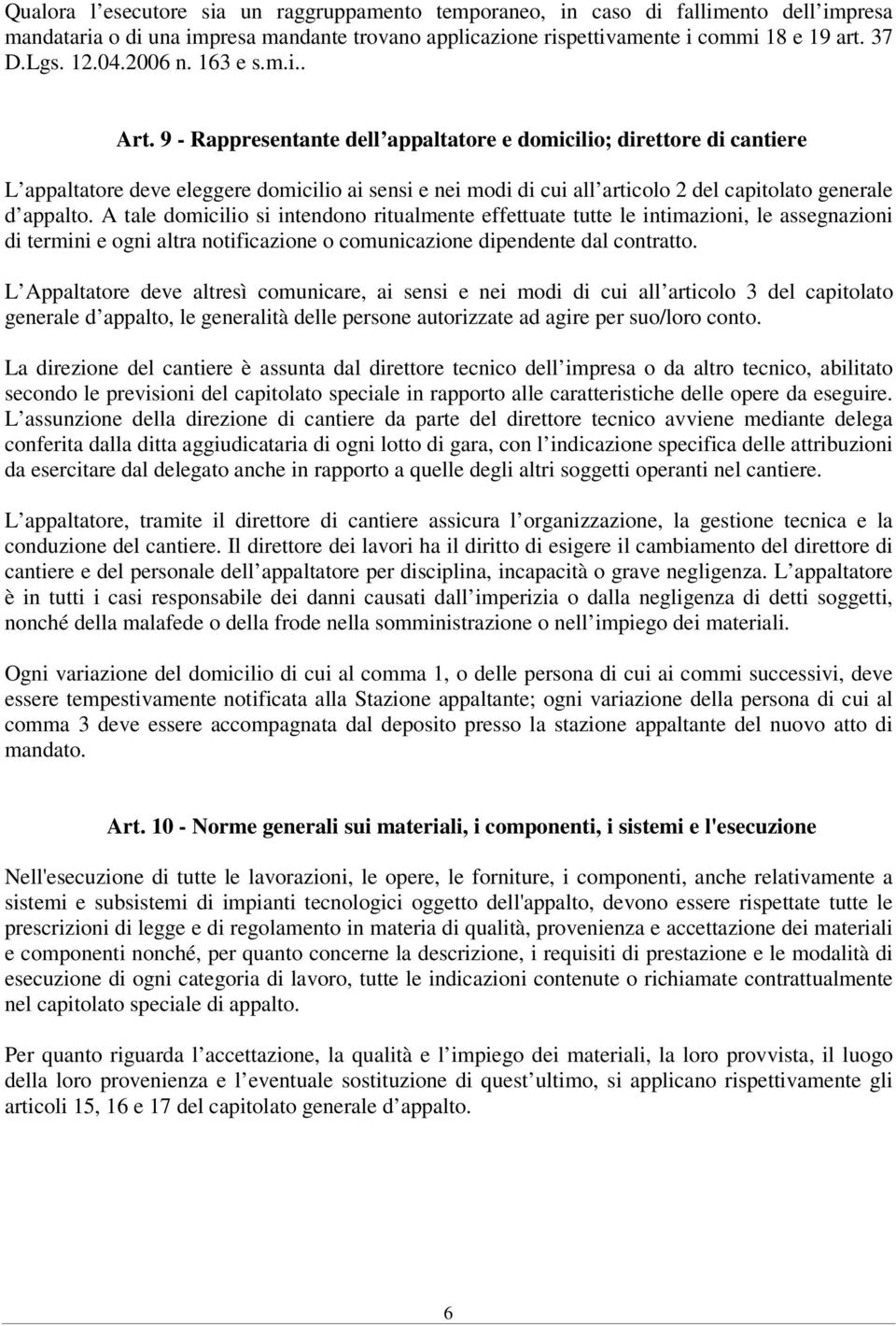 9 - Rappresentante dell appaltatore e domicilio; direttore di cantiere L appaltatore deve eleggere domicilio ai sensi e nei modi di cui all articolo 2 del capitolato generale d appalto.