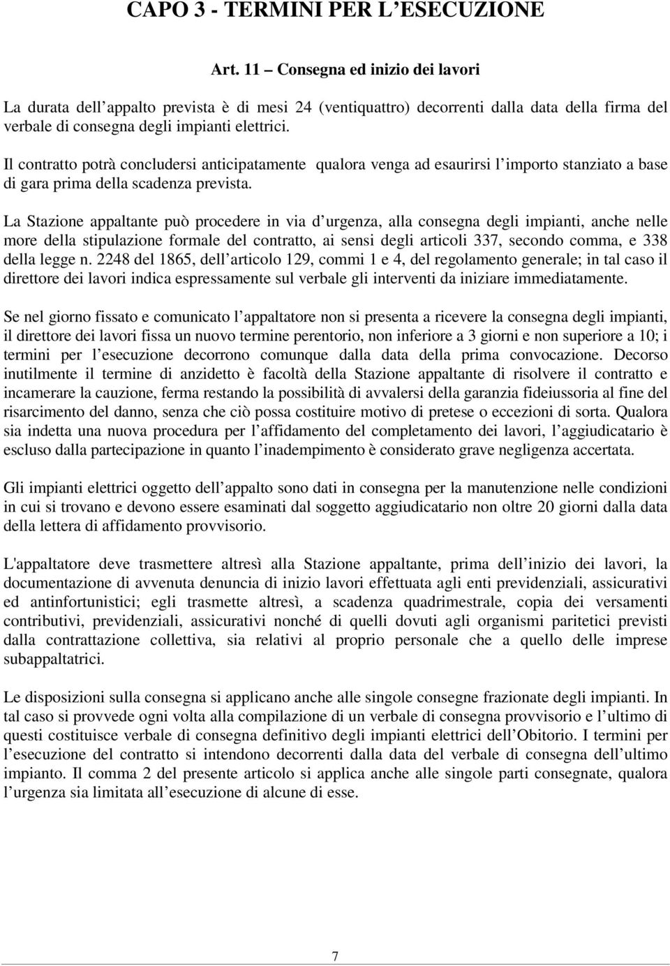 Il contratto potrà concludersi anticipatamente qualora venga ad esaurirsi l importo stanziato a base di gara prima della scadenza prevista.