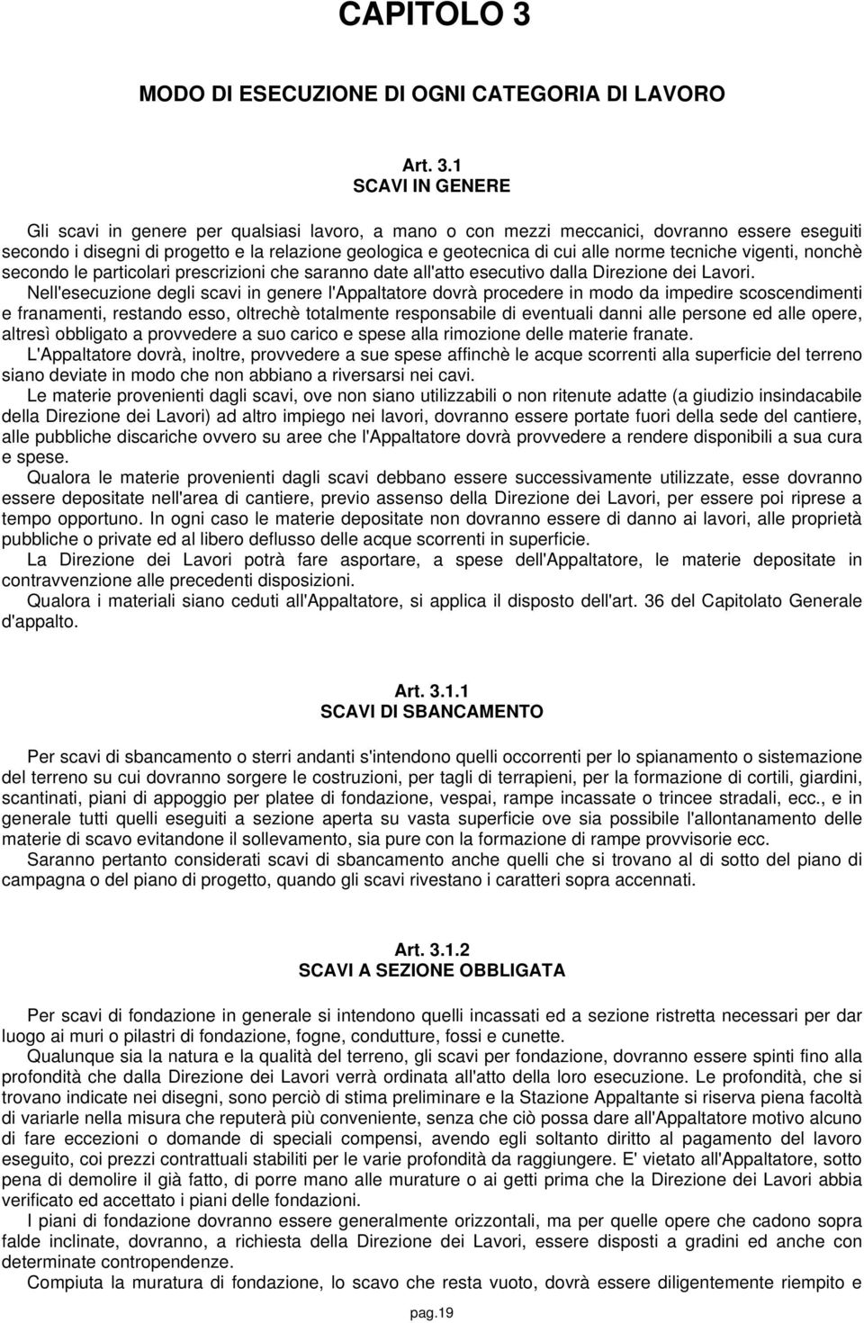 1 SCAVI IN GENERE Gli scavi in genere per qualsiasi lavoro, a mano o con mezzi meccanici, dovranno essere eseguiti secondo i disegni di progetto e la relazione geologica e geotecnica di cui alle