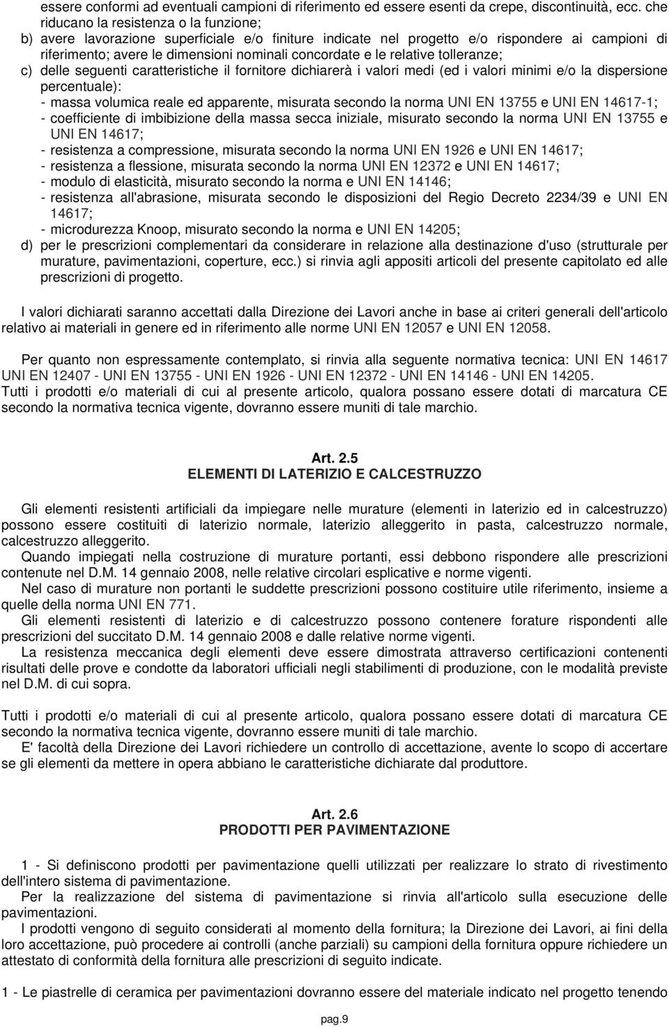 relative tolleranze; c) delle seguenti caratteristiche il fornitore dichiarerà i valori medi (ed i valori minimi e/o la dispersione percentuale): - massa volumica reale ed apparente, misurata secondo