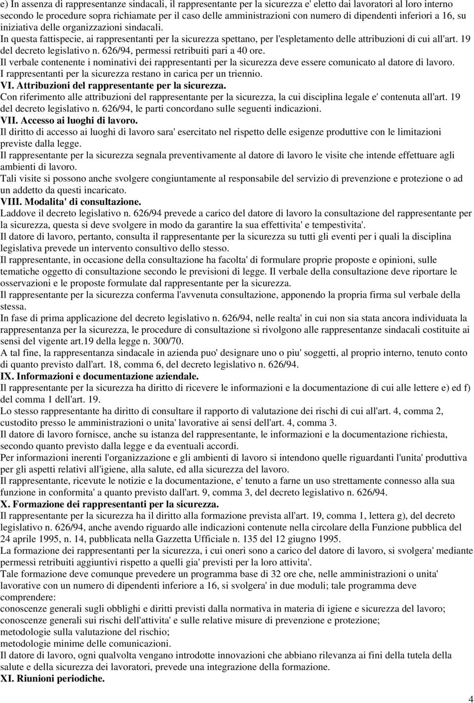 In questa fattispecie, ai rappresentanti per la sicurezza spettano, per l'espletamento delle attribuzioni di cui all'art. 19 del decreto legislativo n. 626/94, permessi retribuiti pari a 40 ore.