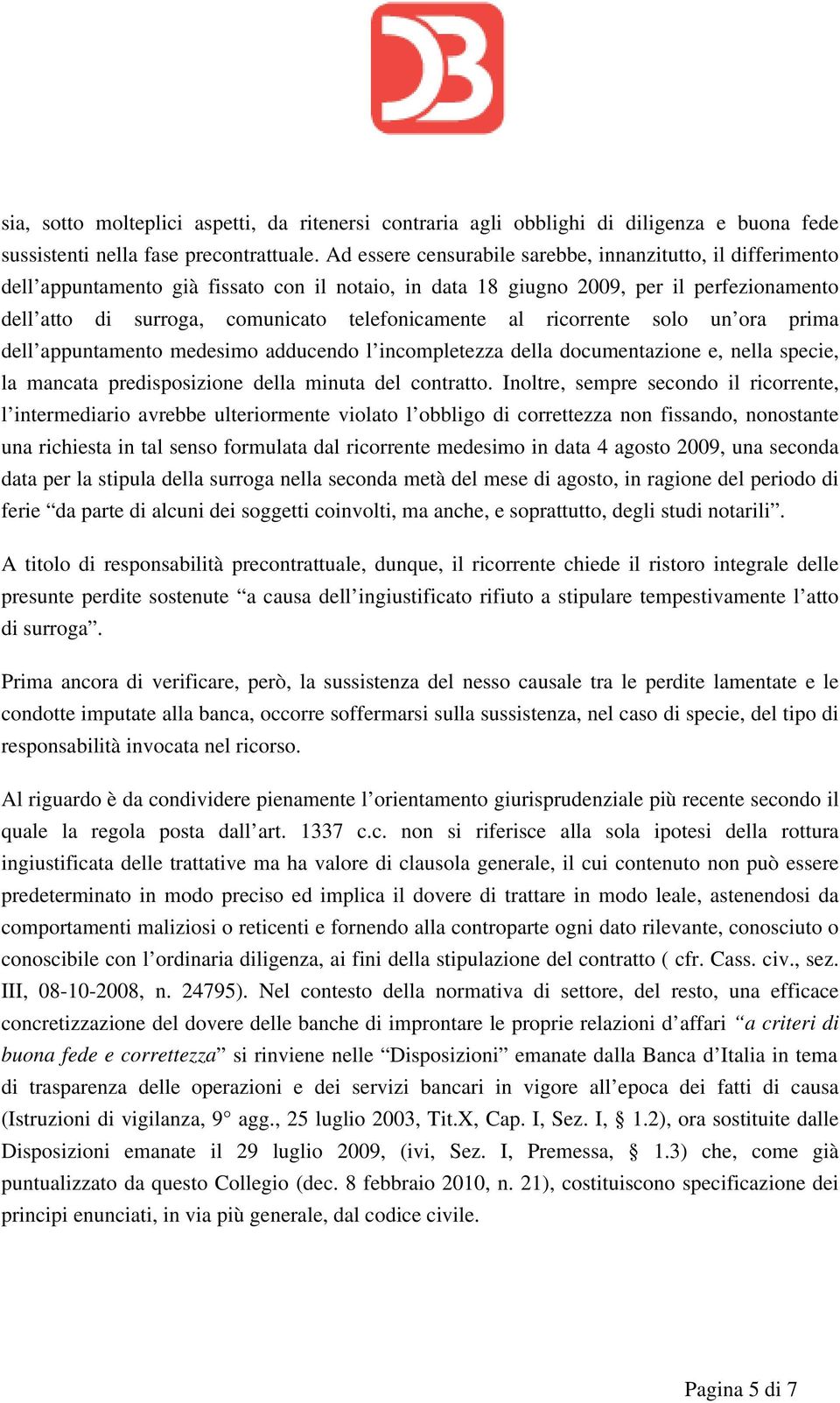 telefonicamente al ricorrente solo un ora prima dell appuntamento medesimo adducendo l incompletezza della documentazione e, nella specie, la mancata predisposizione della minuta del contratto.