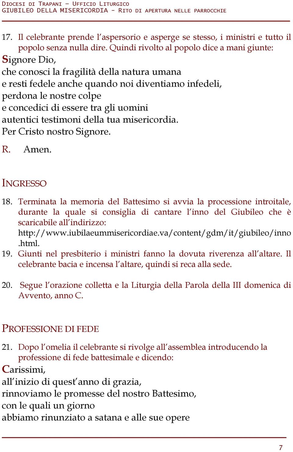 essere tra gli uomini autentici testimoni della tua misericordia. Per Cristo nostro Signore. R. Amen. INGRESSO 18.