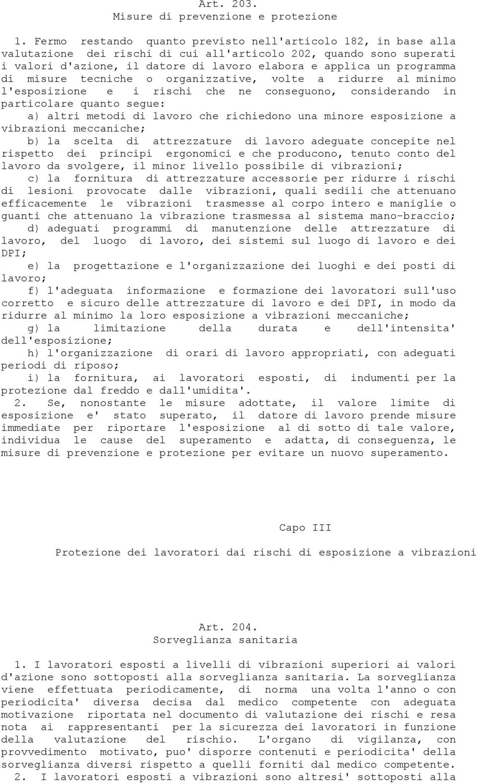 programma di misure tecniche o organizzative, volte a ridurre al minimo l'esposizione e i rischi che ne conseguono, considerando in particolare quanto segue: a) altri metodi di lavoro che richiedono