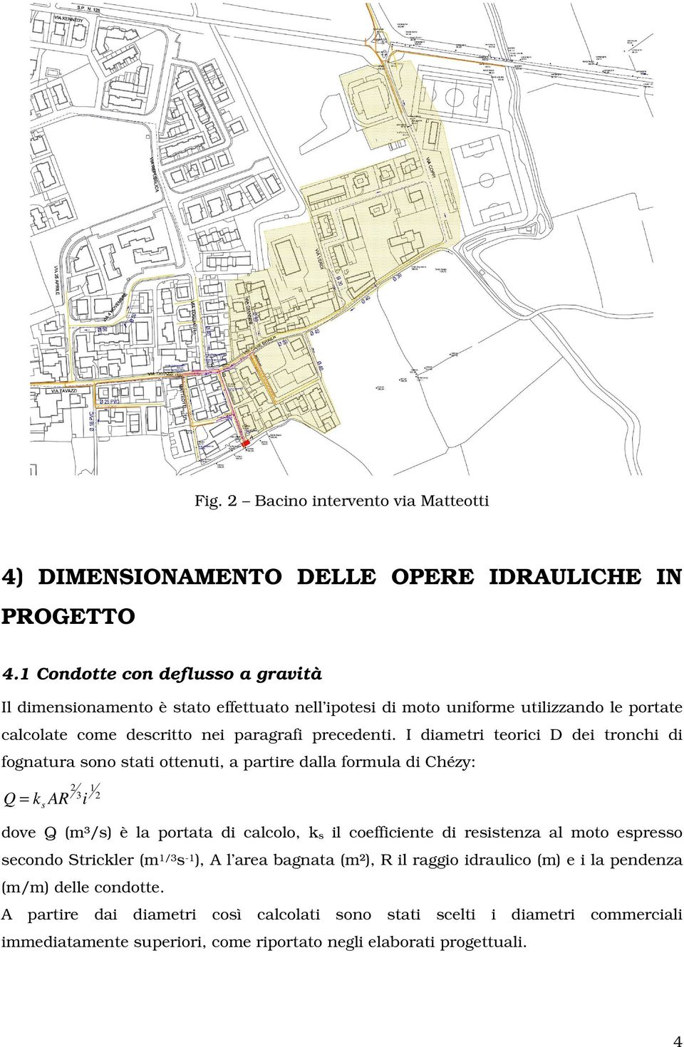 I diametri teorici D dei tronchi di fognatura sono stati ottenuti, a partire dalla formula di Chézy: Q = k 2 1 AR 3 i 2 s dove Q (m³/s) è la portata di calcolo, k s il coefficiente di