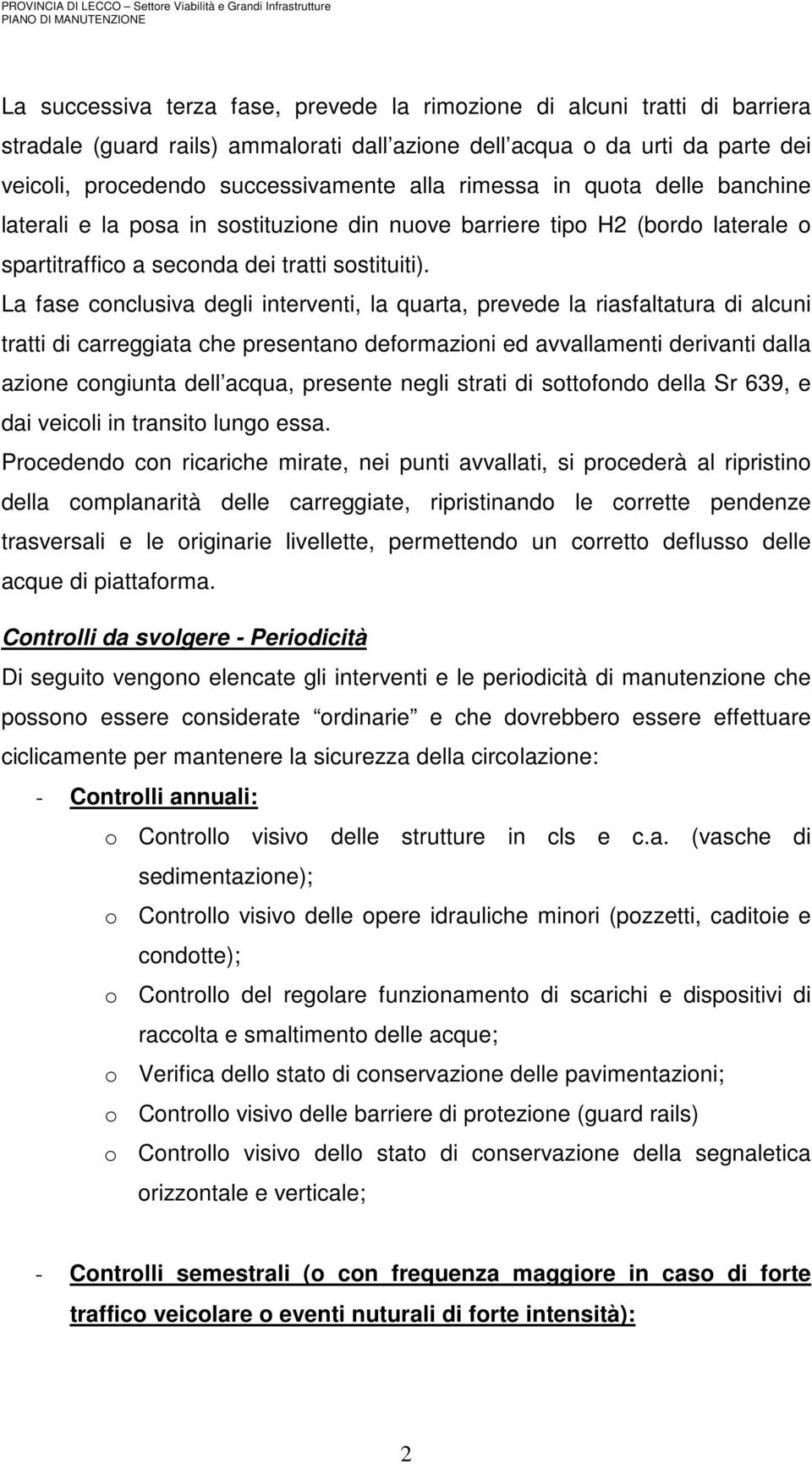 La fase conclusiva degli interventi, la quarta, prevede la riasfaltatura di alcuni tratti di carreggiata che presentano deformazioni ed avvallamenti derivanti dalla azione congiunta dell acqua,