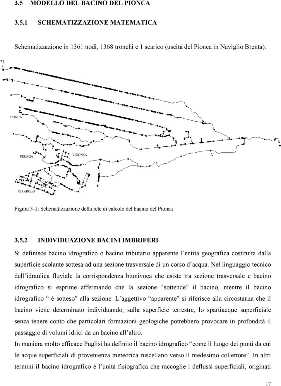 2 INDIVIDUAZIONE BACINI IMBRIFERI Si definisce bacino idrografico o bacino tributario apparente l entità geografica costituita dalla superficie scolante sottesa ad una sezione trasversale di un corso